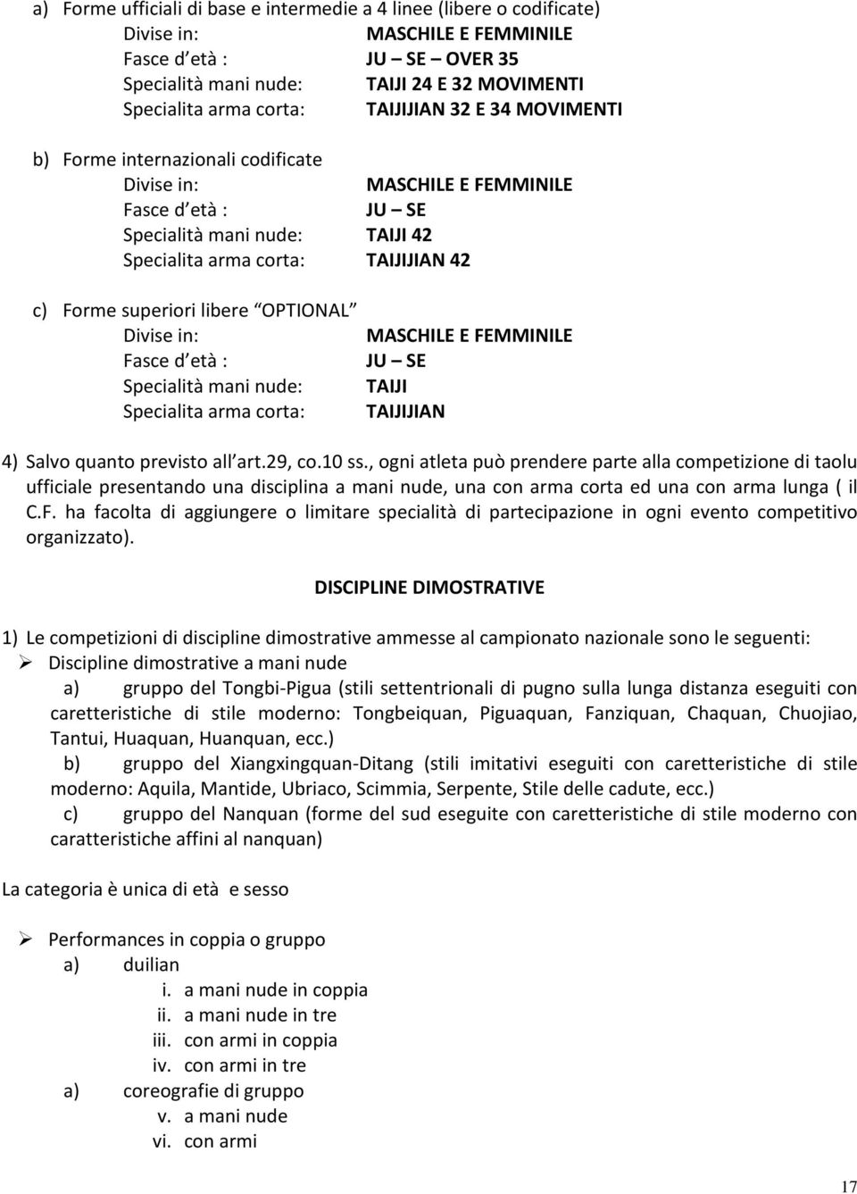 superiori libere OPTIONAL Divise in: Fasce d età : Specialità mani nude: Specialita arma corta: MASCHILE E FEMMINILE JU SE TAIJI TAIJIJIAN 4) Salvo quanto previsto all art.29, co.10 ss.