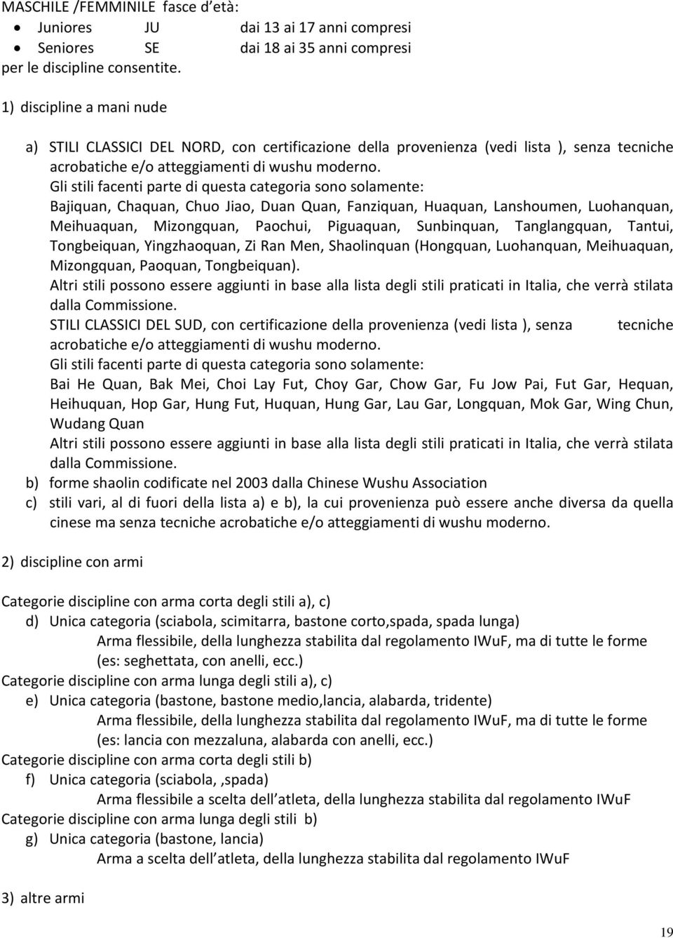 Gli stili facenti parte di questa categoria sono solamente: Bajiquan, Chaquan, Chuo Jiao, Duan Quan, Fanziquan, Huaquan, Lanshoumen, Luohanquan, Meihuaquan, Mizongquan, Paochui, Piguaquan,