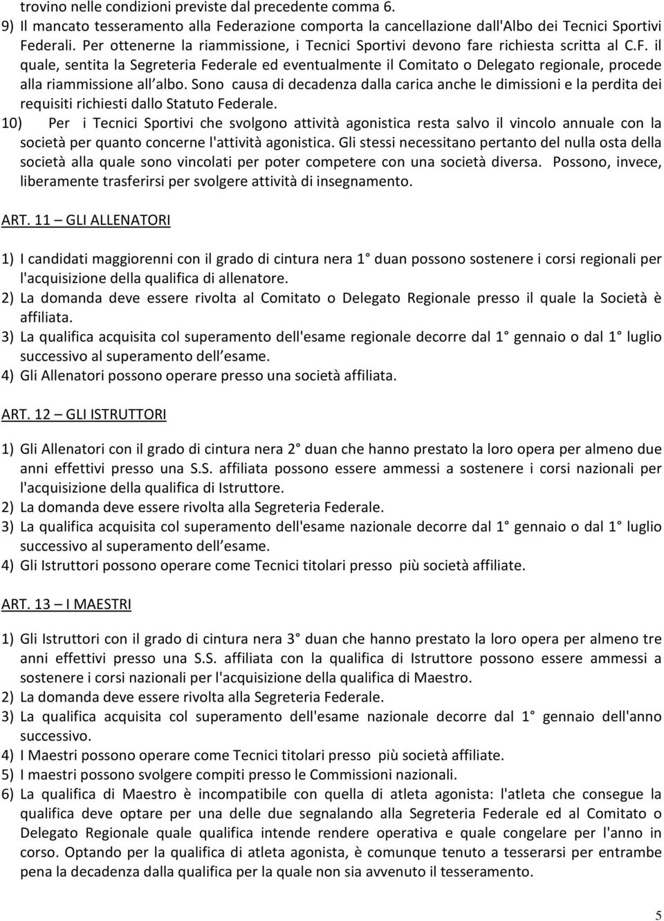 il quale, sentita la Segreteria Federale ed eventualmente il Comitato o Delegato regionale, procede alla riammissione all albo.