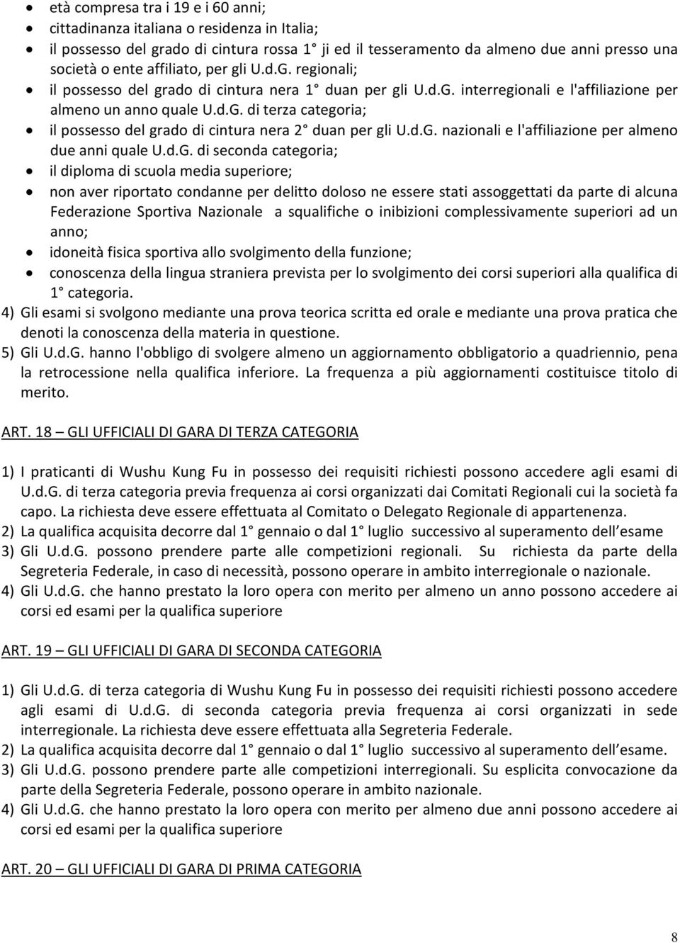 d.G. nazionali e l'affiliazione per almeno due anni quale U.d.G. di seconda categoria; il diploma di scuola media superiore; non aver riportato condanne per delitto doloso ne essere stati