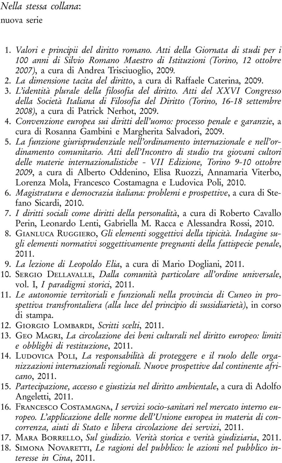 3. L identità plurale della filosofia del diritto. Atti del XXVI Congresso della Società Italiana di Filosofia del Diritto (Torino, 16-18 settembre 2008), a cura di Patrick Nerhot, 2009. 4.