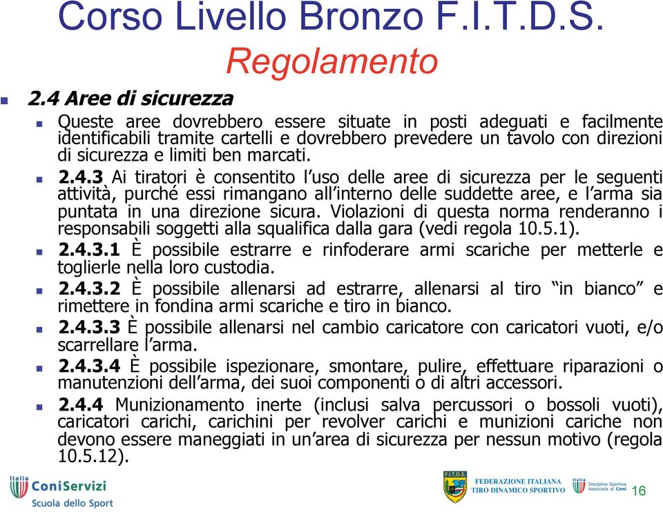 Violazioni di questa norma renderanno i responsabili soggetti alla squalifica dalla gara (vedi regola 10.5.1). 2.4.3.