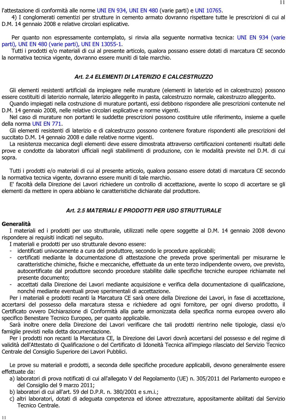 Per quanto non espressamente contemplato, si rinvia alla seguente normativa tecnica: UNI EN 934 (varie parti), UNI EN 480 (varie parti), UNI EN 13055-1.