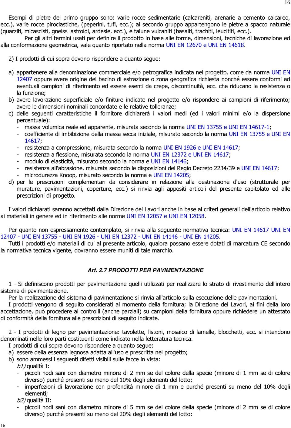 usati per definire il prodotto in base alle forme, dimensioni, tecniche di lavorazione ed alla conformazione geometrica, vale quanto riportato nella norma UNI EN 12670 e UNI EN 14618.