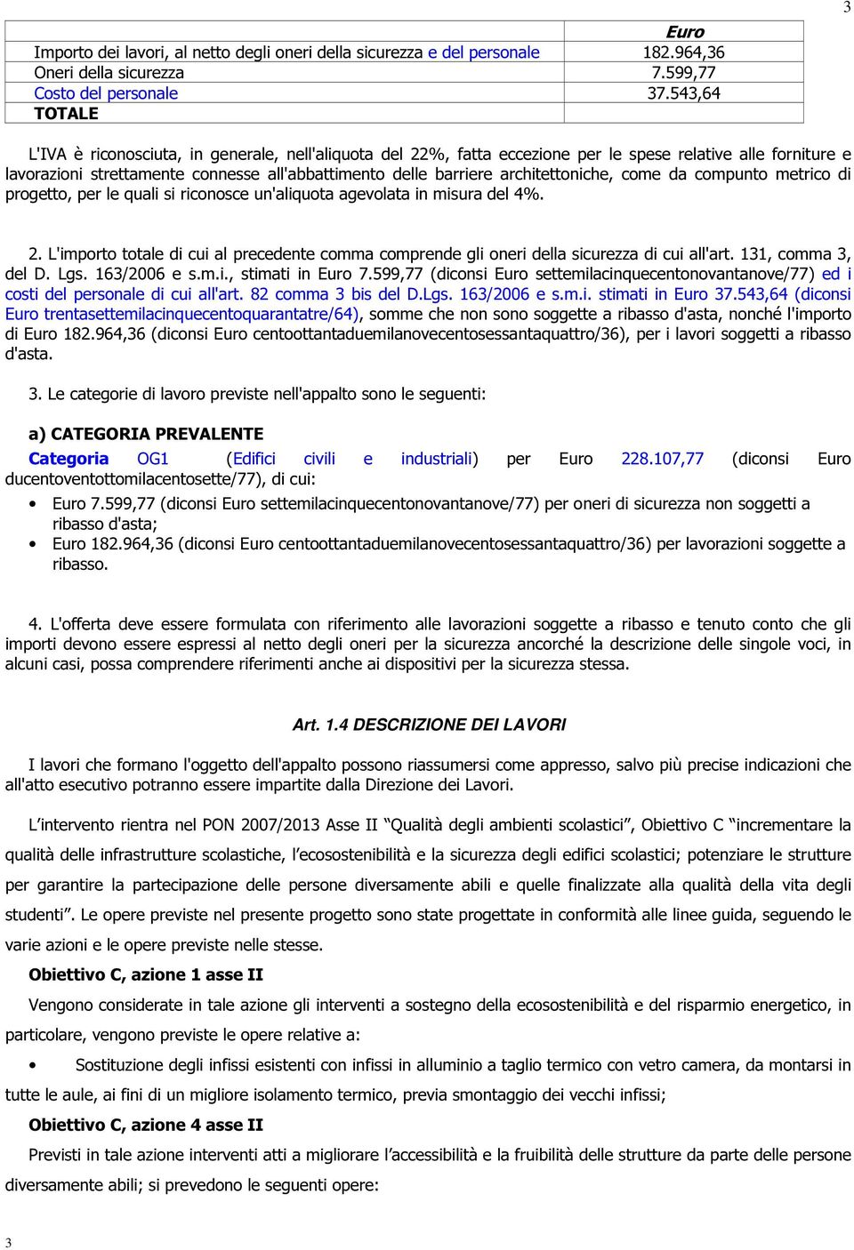 architettoniche, come da compunto metrico di progetto, per le quali si riconosce un'aliquota agevolata in misura del 4%. 2.