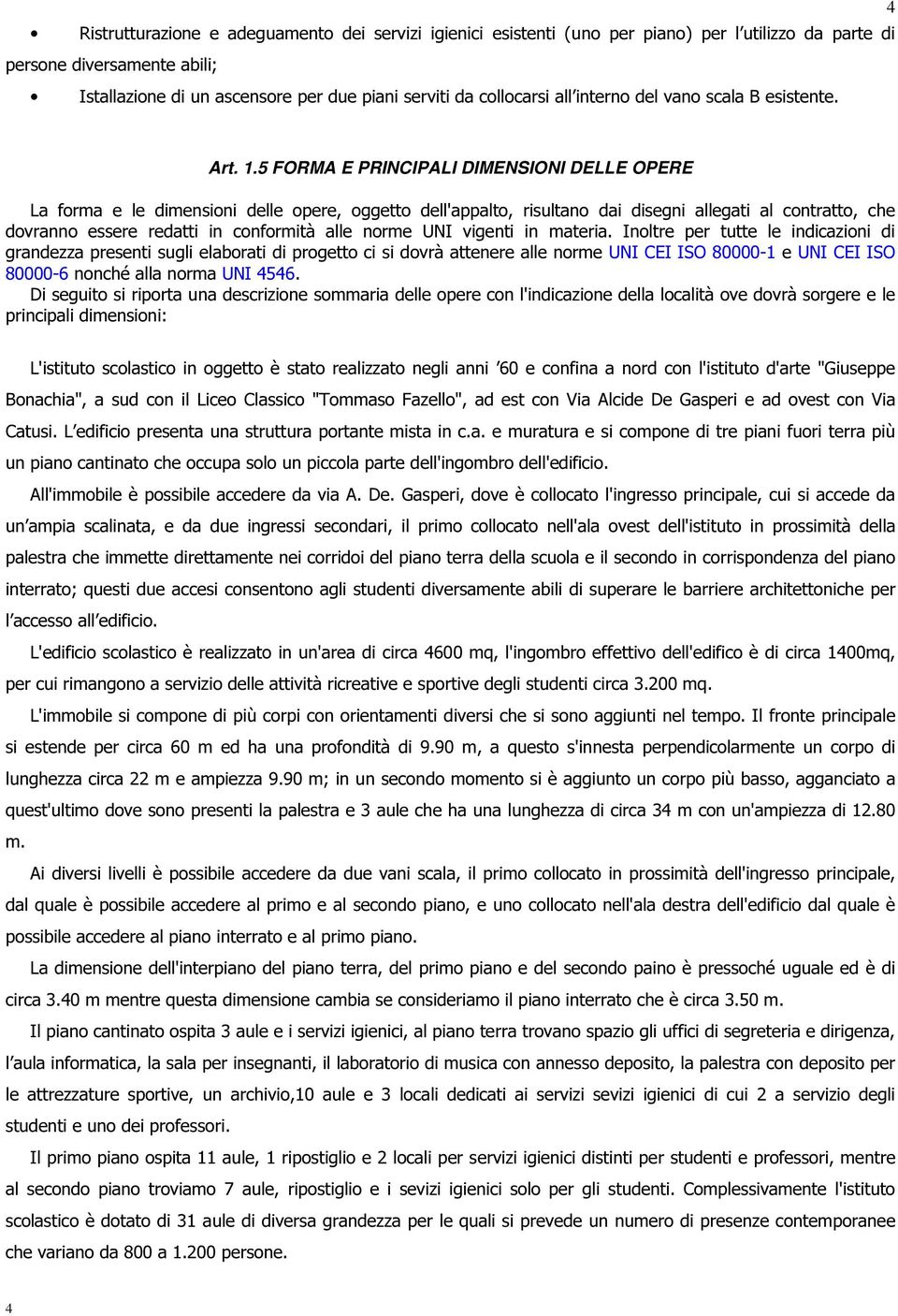 5 FORMA E PRINCIPALI DIMENSIONI DELLE OPERE La forma e le dimensioni delle opere, oggetto dell'appalto, risultano dai disegni allegati al contratto, che dovranno essere redatti in conformità alle