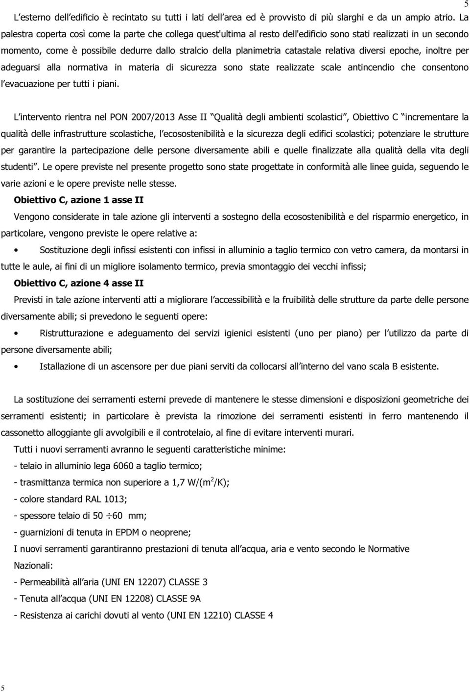 relativa diversi epoche, inoltre per adeguarsi alla normativa in materia di sicurezza sono state realizzate scale antincendio che consentono l evacuazione per tutti i piani.