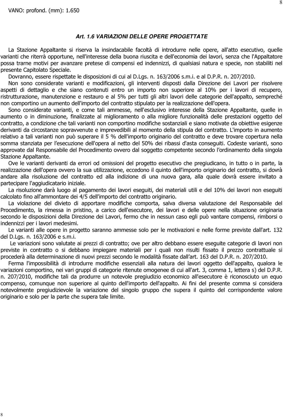 6 VARIAZIONI DELLE OPERE PROGETTATE La Stazione Appaltante si riserva la insindacabile facoltà di introdurre nelle opere, all'atto esecutivo, quelle varianti che riterrà opportune, nell'interesse