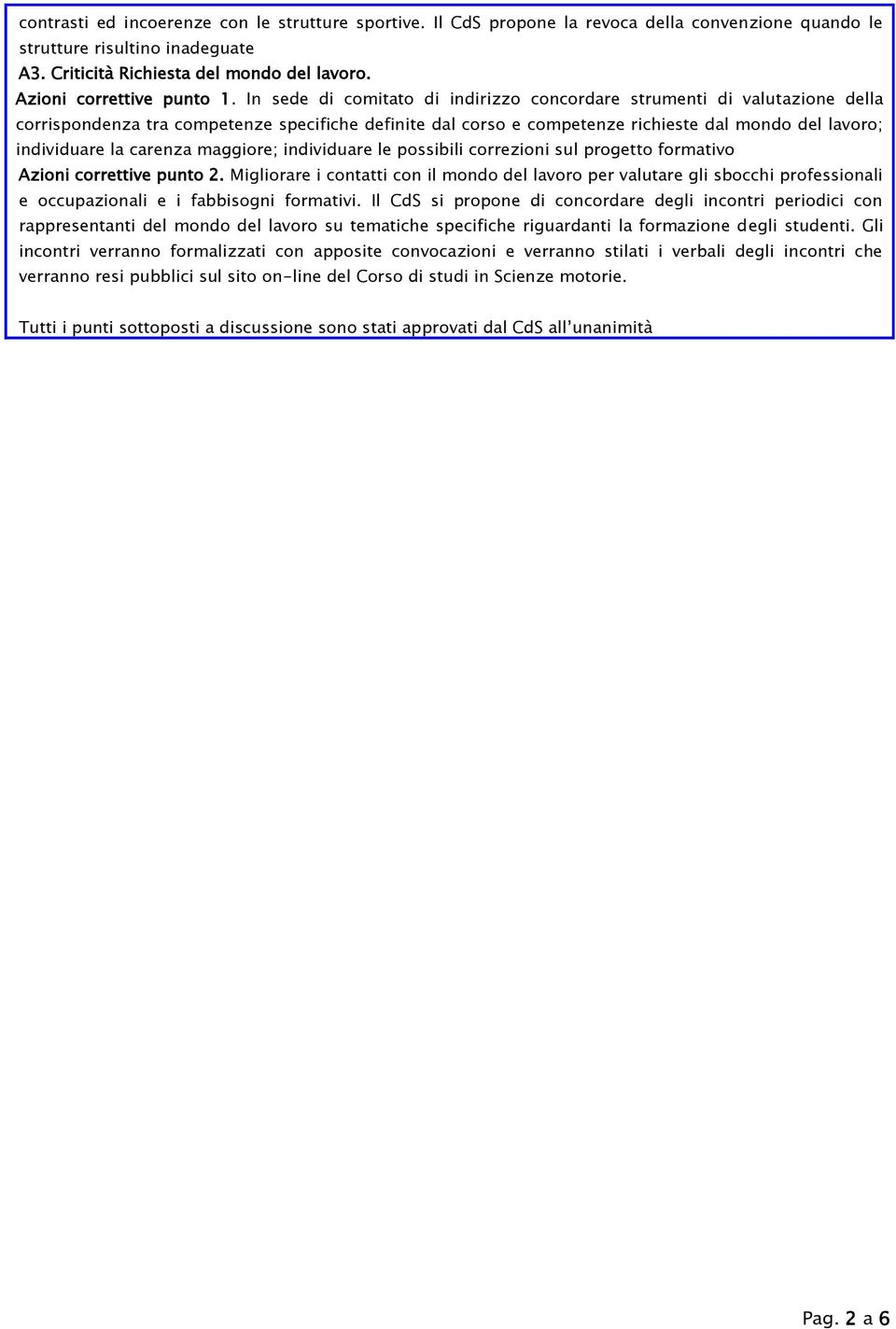 In sede di comitato di indirizzo concordare strumenti di valutazione della corrispondenza tra competenze specifiche definite dal corso e competenze richieste dal mondo del lavoro; individuare la