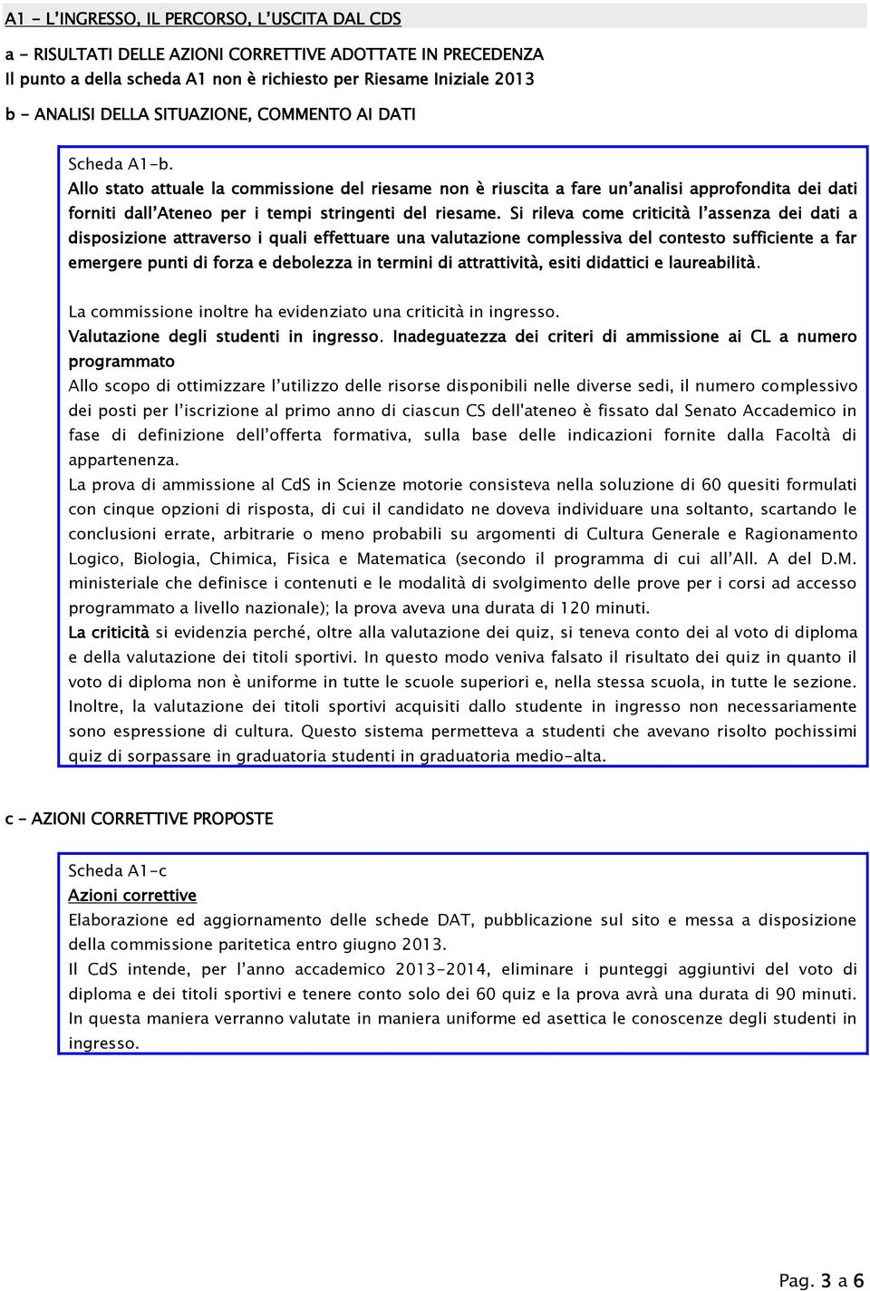 Si rileva come criticità l assenza dei dati a disposizione attraverso i quali effettuare una valutazione complessiva del contesto sufficiente a far emergere punti di forza e debolezza in termini di