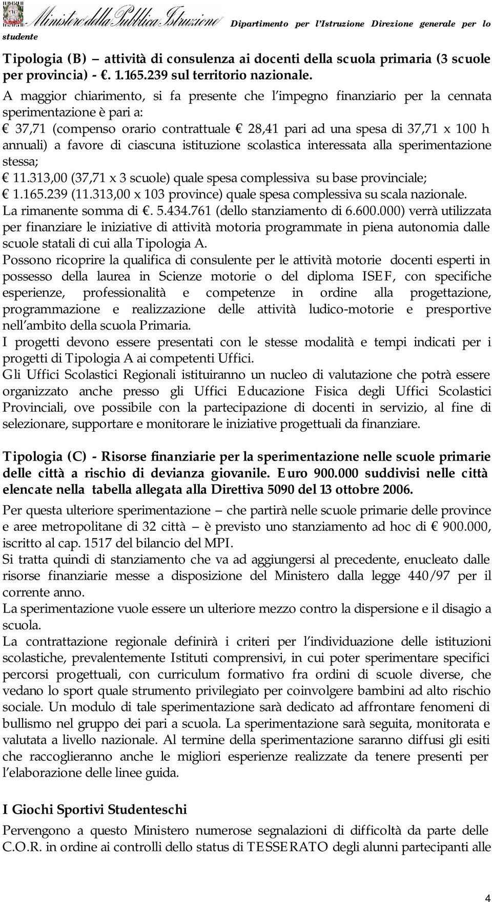 di ciascuna istituzione scolastica interessata alla sperimentazione stessa; 11.313,00 (37,71 x 3 scuole) quale spesa complessiva su base provinciale; 1.165.239 (11.