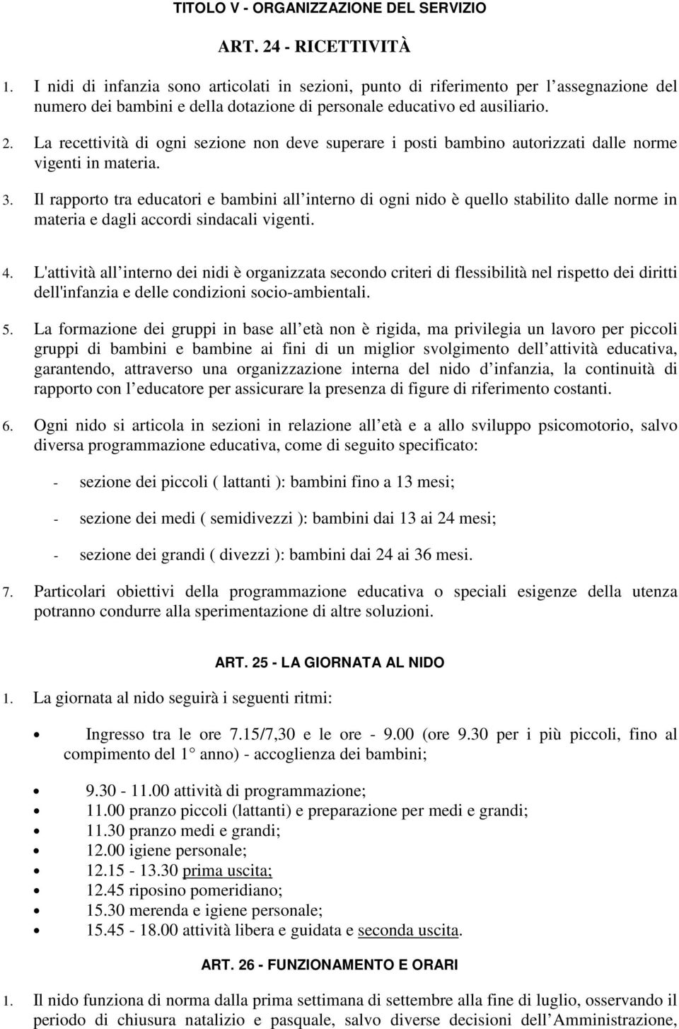 La recettività di ogni sezione non deve superare i posti bambino autorizzati dalle norme vigenti in materia. 3.