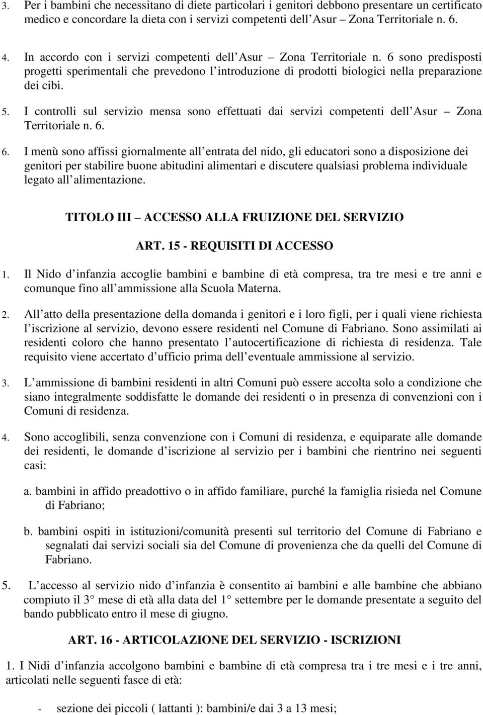 I controlli sul servizio mensa sono effettuati dai servizi competenti dell Asur Zona Territoriale n. 6.