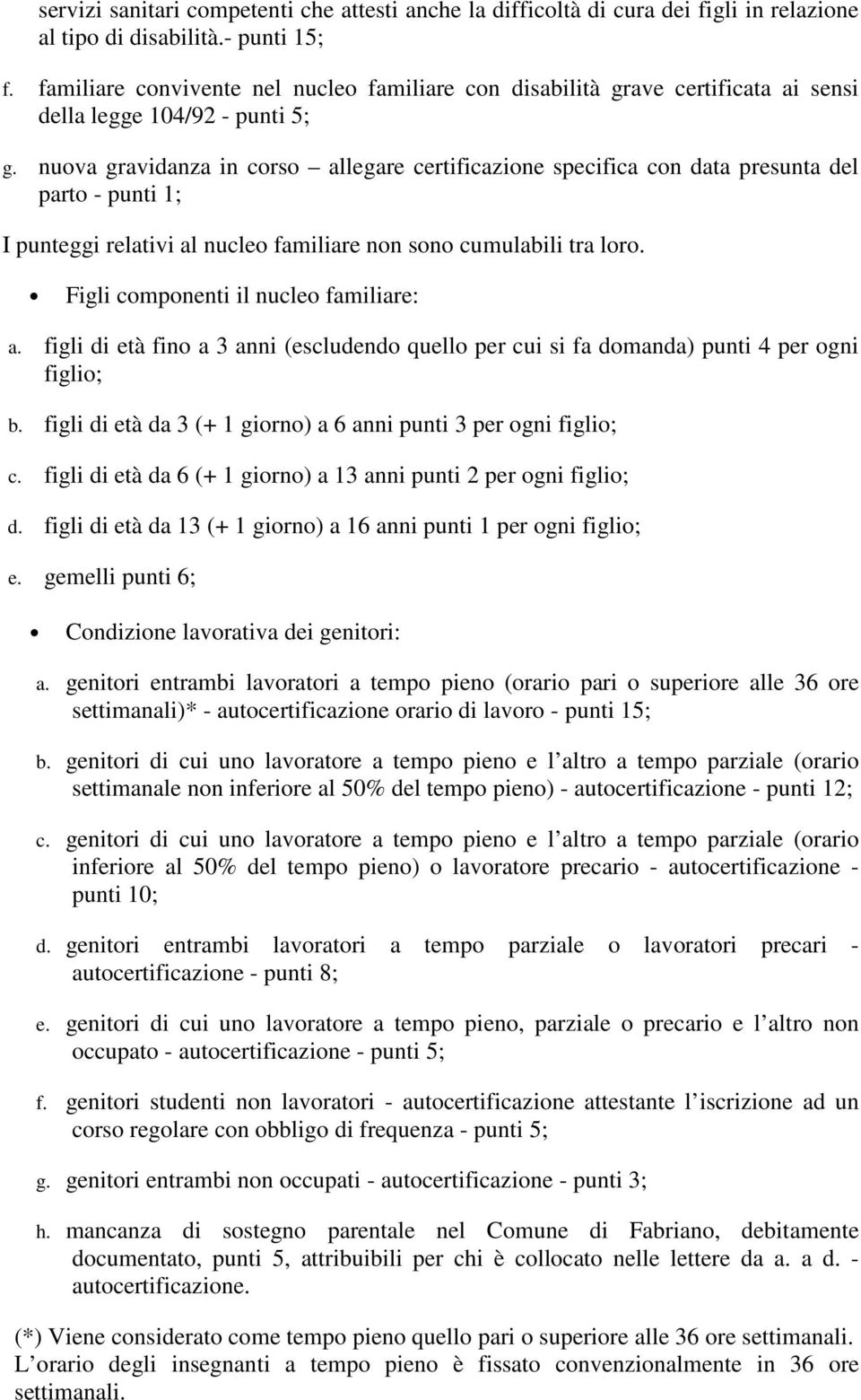 nuova gravidanza in corso allegare certificazione specifica con data presunta del parto - punti 1; I punteggi relativi al nucleo familiare non sono cumulabili tra loro.