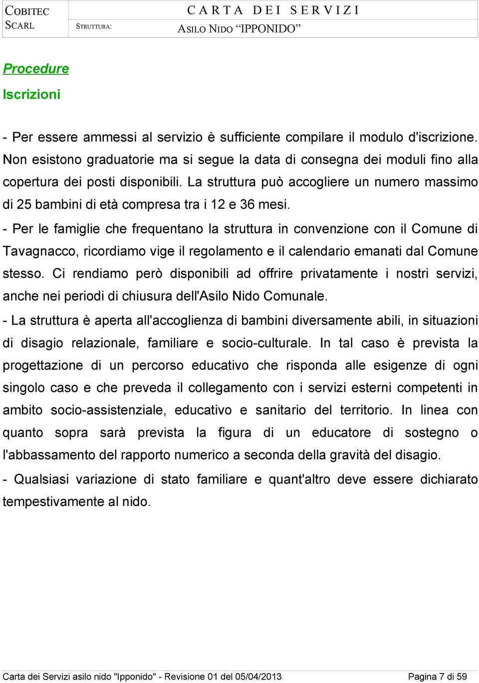 La struttura può accogliere un numero massimo di 25 bambini di età compresa tra i 12 e 36 mesi.