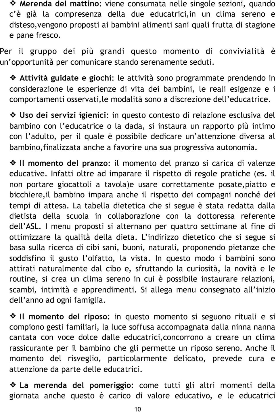 Attività guidate e giochi: le attività sono programmate prendendo in considerazione le esperienze di vita dei bambini, le reali esigenze e i comportamenti osservati,le modalità sono a discrezione