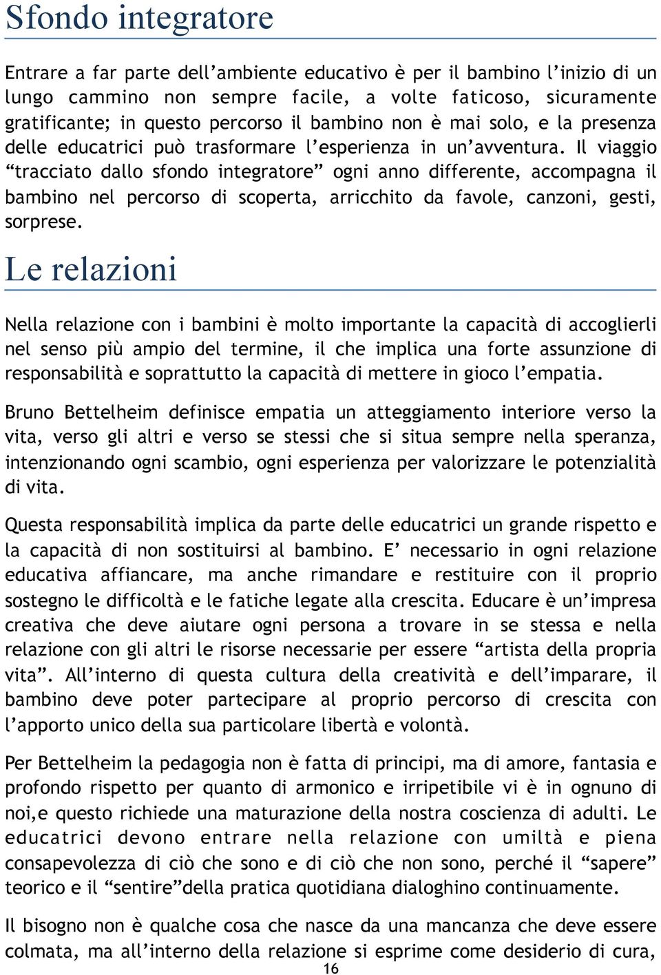 Il viaggio tracciato dallo sfondo integratore ogni anno differente, accompagna il bambino nel percorso di scoperta, arricchito da favole, canzoni, gesti, sorprese.