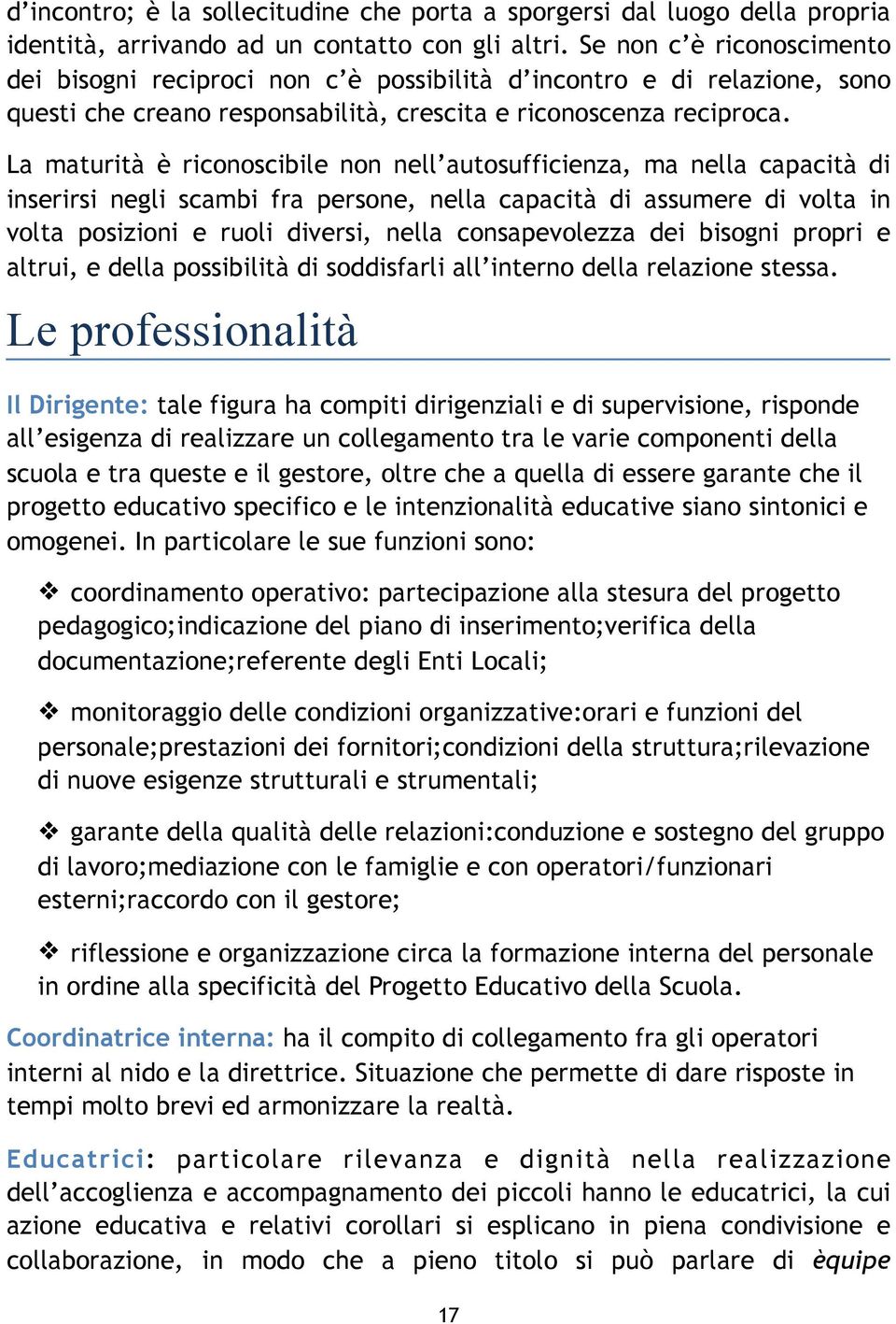 La maturità è riconoscibile non nell autosufficienza, ma nella capacità di inserirsi negli scambi fra persone, nella capacità di assumere di volta in volta posizioni e ruoli diversi, nella