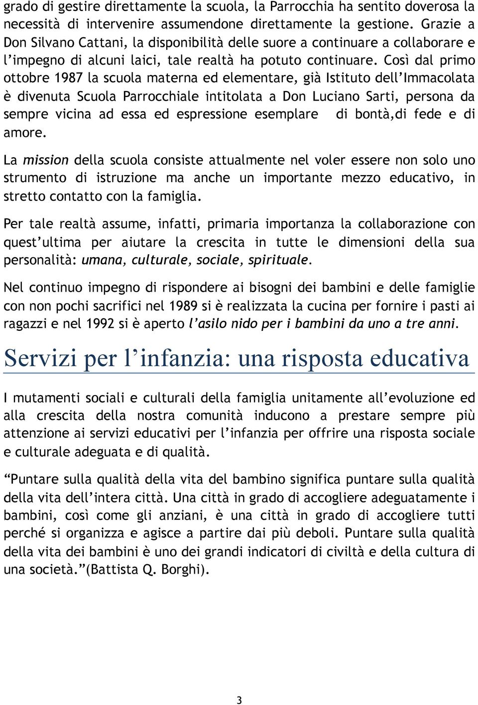 Così dal primo ottobre 1987 la scuola materna ed elementare, già Istituto dell Immacolata è divenuta Scuola Parrocchiale intitolata a Don Luciano Sarti, persona da sempre vicina ad essa ed