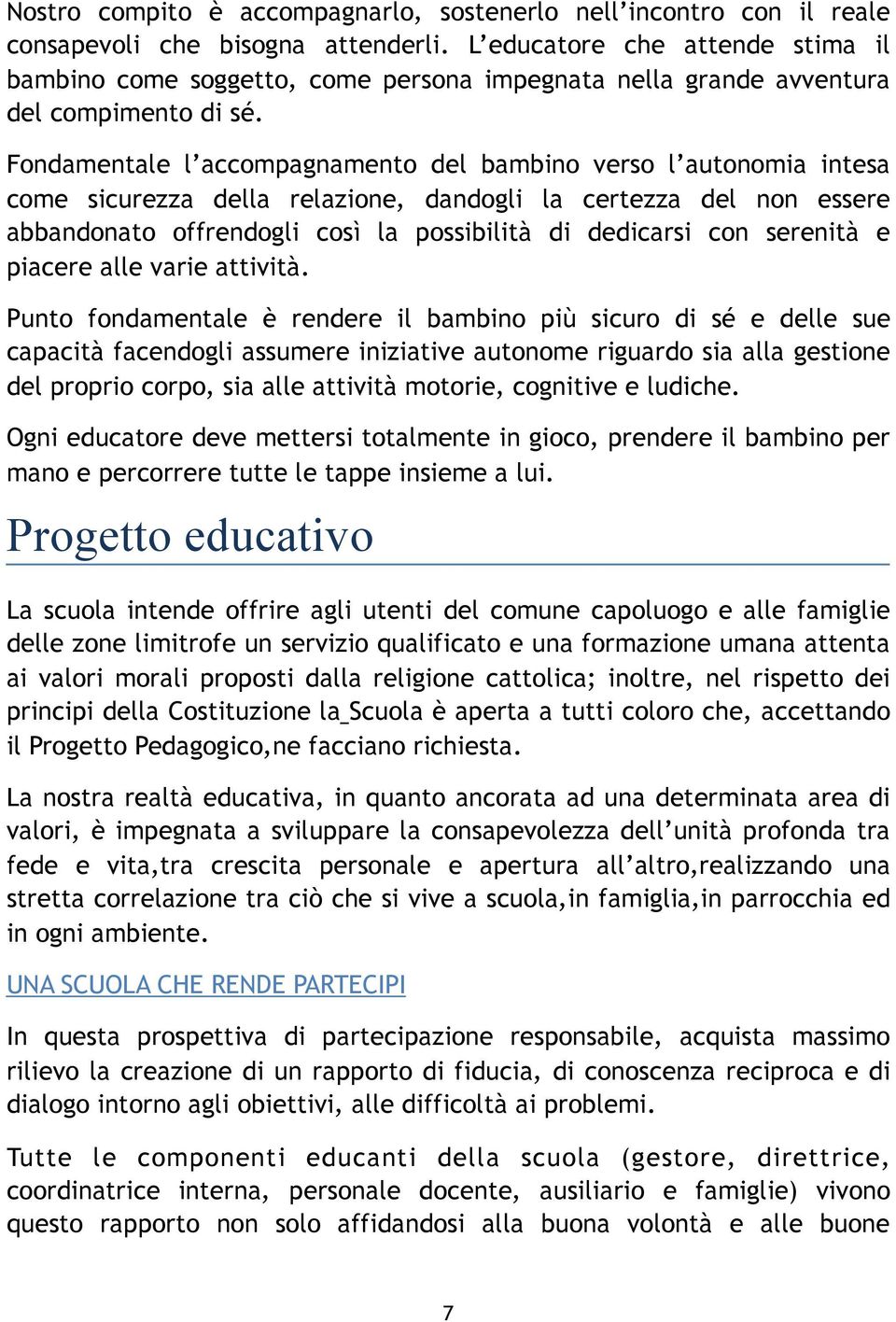 Fondamentale l accompagnamento del bambino verso l autonomia intesa come sicurezza della relazione, dandogli la certezza del non essere abbandonato offrendogli così la possibilità di dedicarsi con