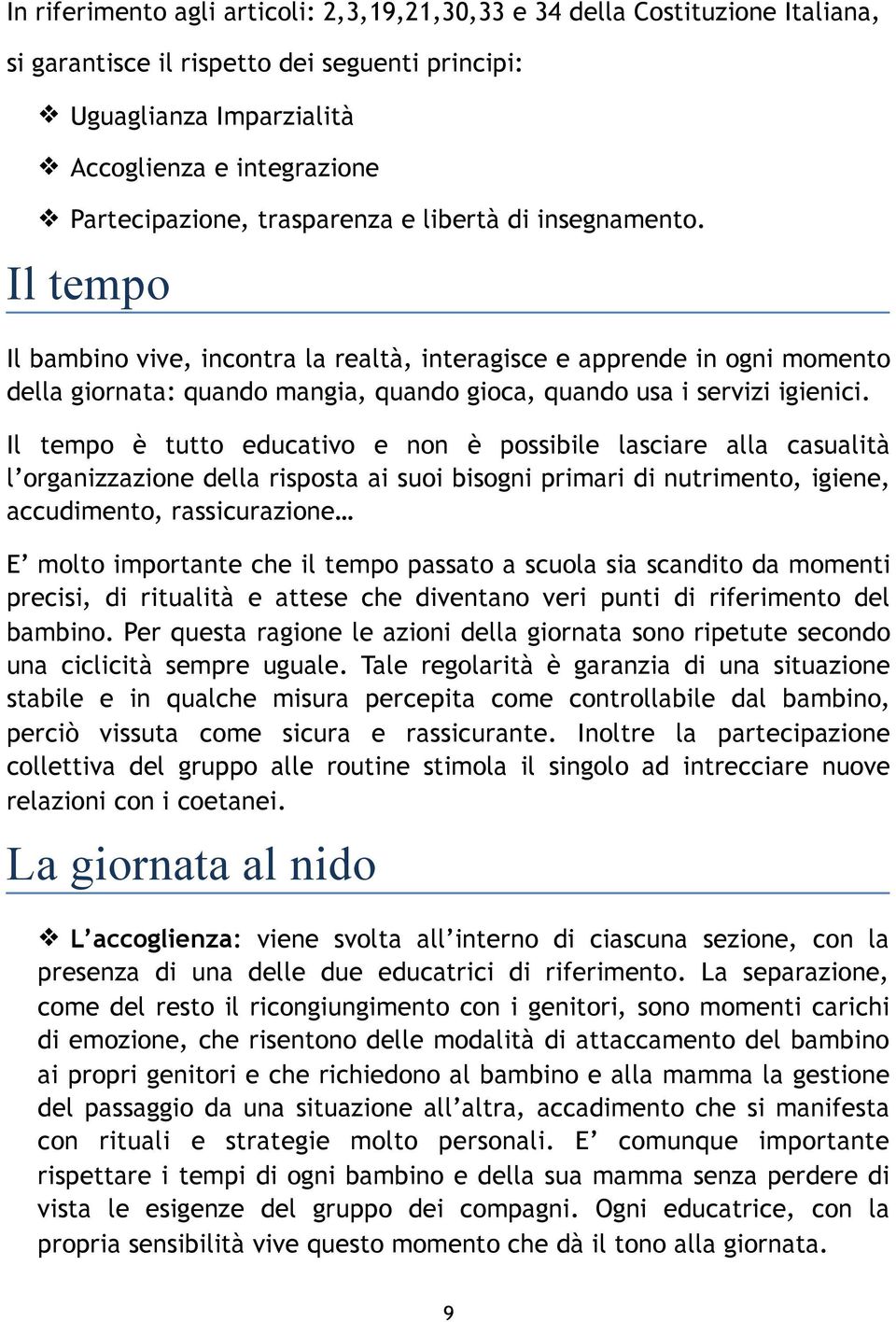 Il tempo è tutto educativo e non è possibile lasciare alla casualità l organizzazione della risposta ai suoi bisogni primari di nutrimento, igiene, accudimento, rassicurazione E molto importante che