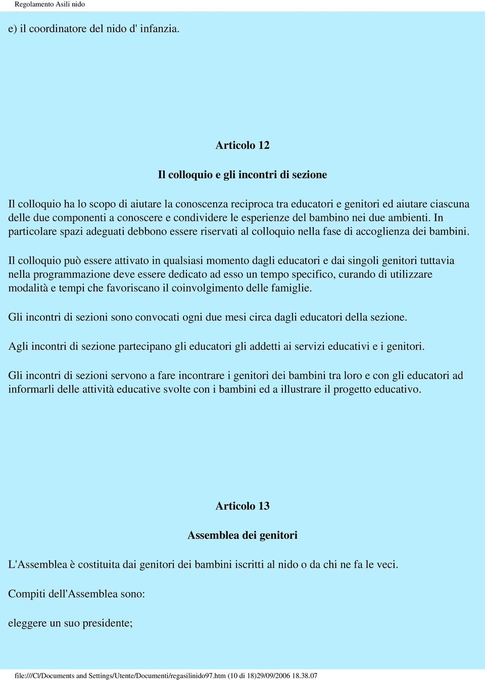 condividere le esperienze del bambino nei due ambienti. In particolare spazi adeguati debbono essere riservati al colloquio nella fase di accoglienza dei bambini.