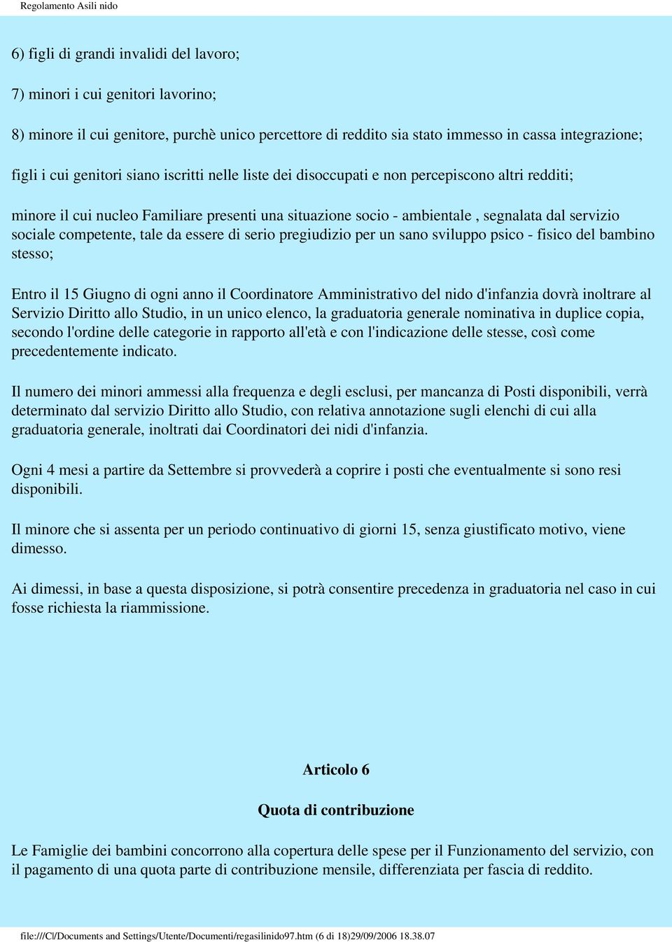 da essere di serio pregiudizio per un sano sviluppo psico - fisico del bambino stesso; Entro il 15 Giugno di ogni anno il Coordinatore Amministrativo del nido d'infanzia dovrà inoltrare al Servizio