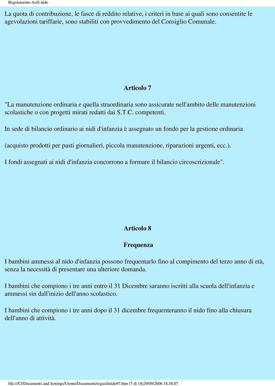 In sede di bilancio ordinario ai nidi d'infanzia è assegnato un fondo per la gestione ordinaria (acquisto prodotti per pasti giornalieri, piccola manutenzione, riparazioni urgenti, ecc.).