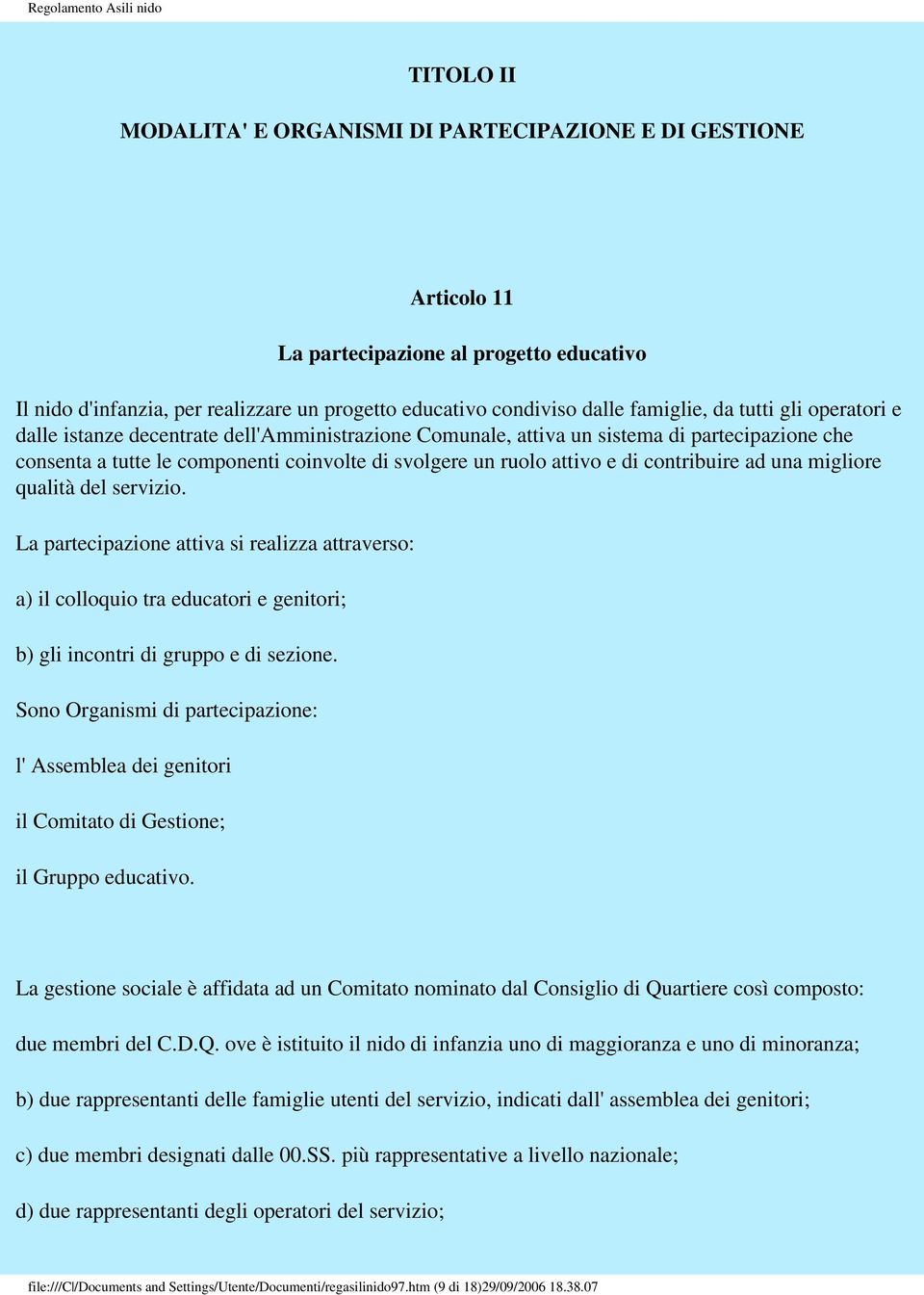 contribuire ad una migliore qualità del servizio. La partecipazione attiva si realizza attraverso: a) il colloquio tra educatori e genitori; b) gli incontri di gruppo e di sezione.