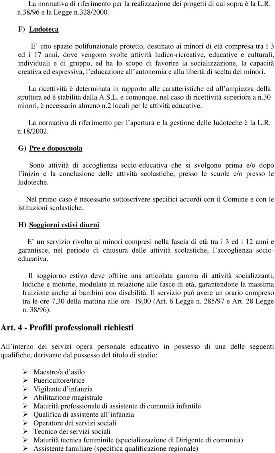 gruppo, ed ha lo scopo di favorire la socializzazione, la capacità creativa ed espressiva, l educazione all autonomia e alla libertà di scelta dei minori.