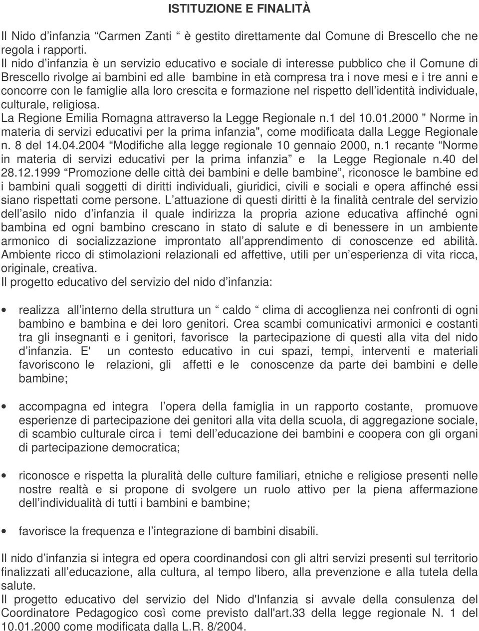 famiglie alla loro crescita e formazione nel rispetto dell identità individuale, culturale, religiosa. La Regione Emilia Romagna attraverso la Legge Regionale n.1 del 10.01.