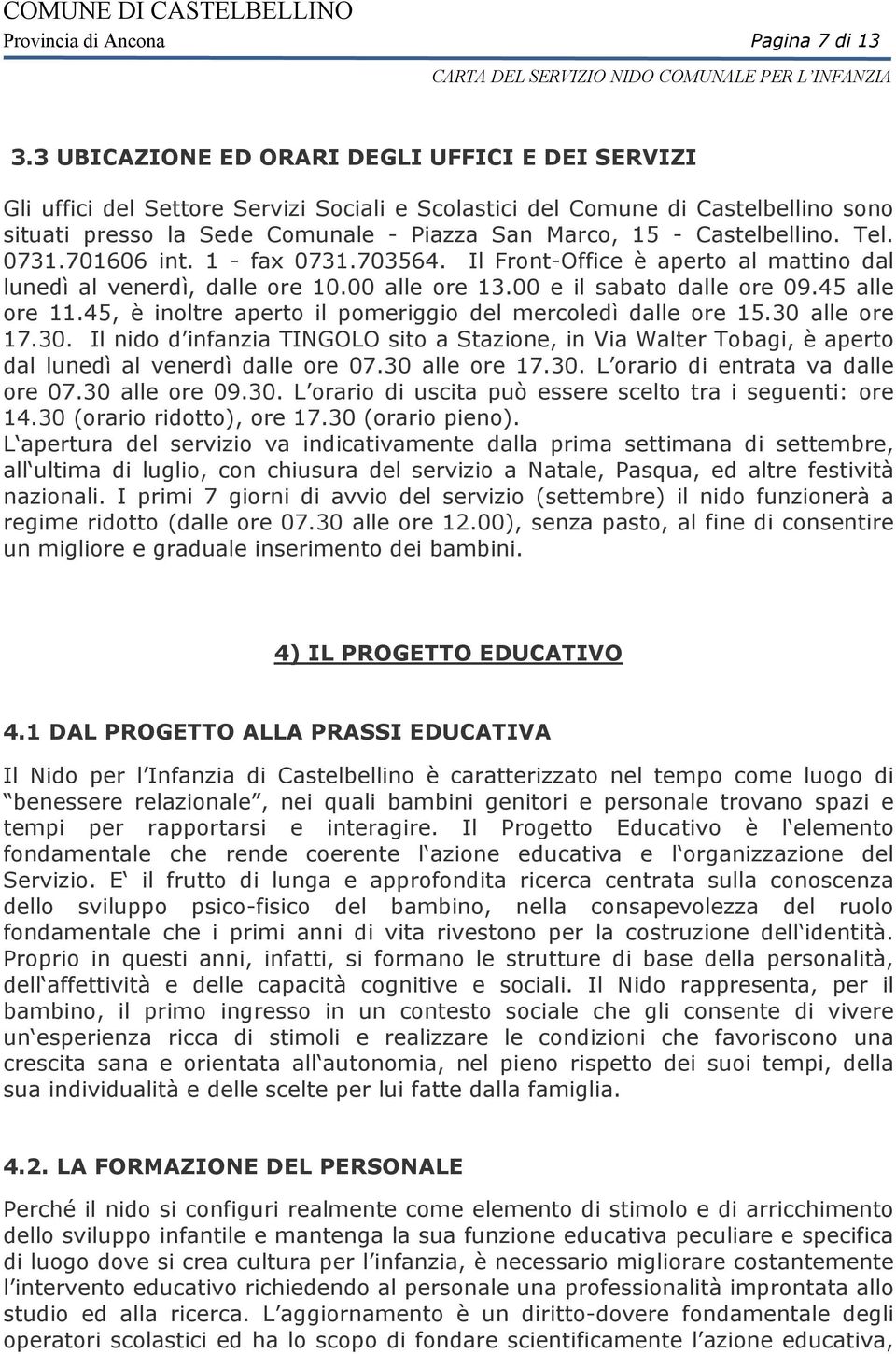 Castelbellino. Tel. 0731.701606 int. 1 - fax 0731.703564. Il Front-Office è aperto al mattino dal lunedì al venerdì, dalle ore 10.00 alle ore 13.00 e il sabato dalle ore 09.45 alle ore 11.