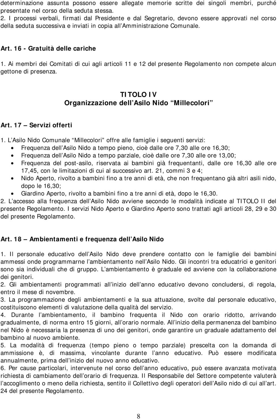 16 - Gratuità delle cariche 1. Ai membri dei Comitati di cui agli articoli 11 e 12 del presente Regolamento non compete alcun gettone di presenza.