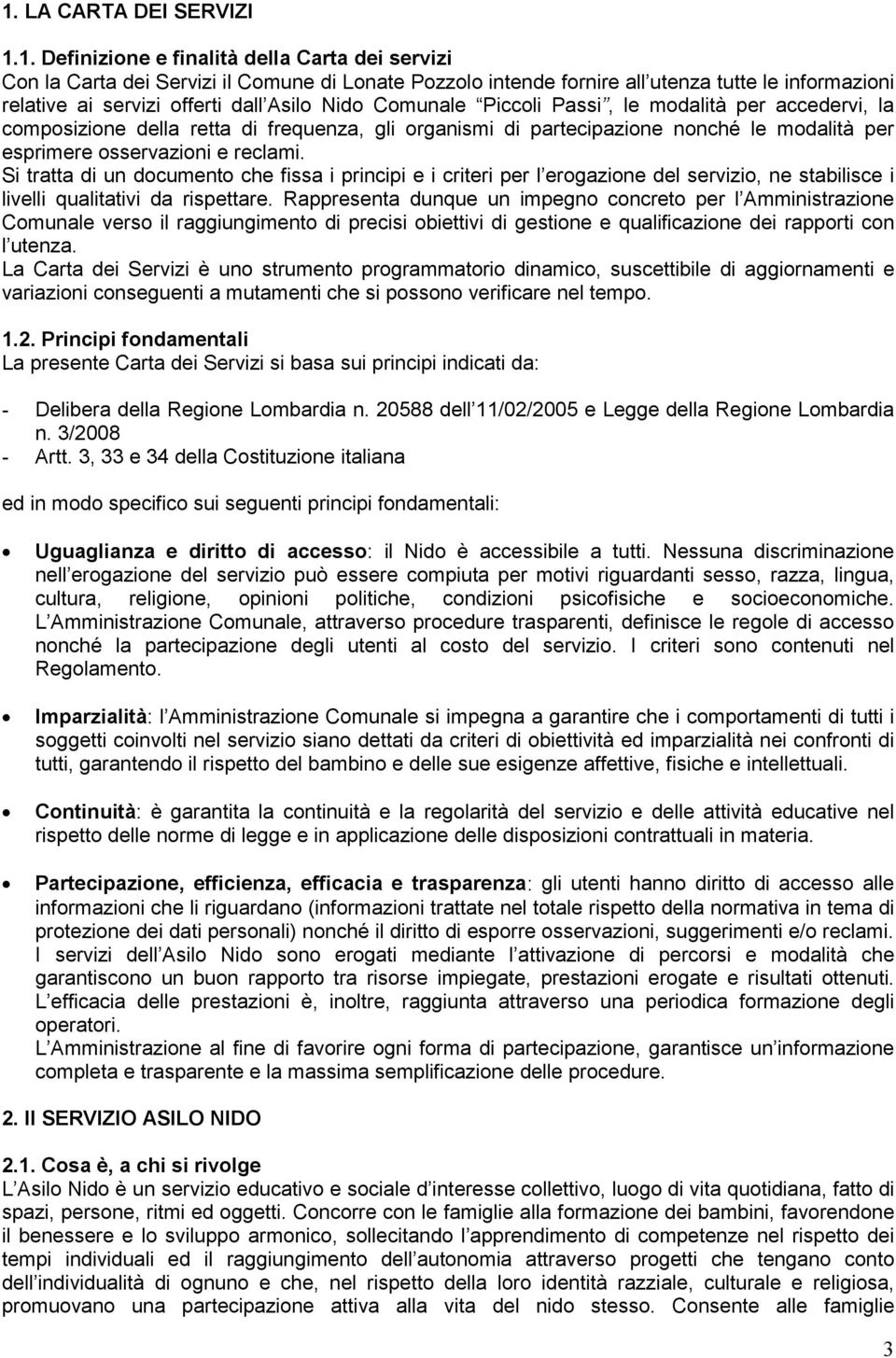 reclami. Si tratta di un documento che fissa i principi e i criteri per l erogazione del servizio, ne stabilisce i livelli qualitativi da rispettare.