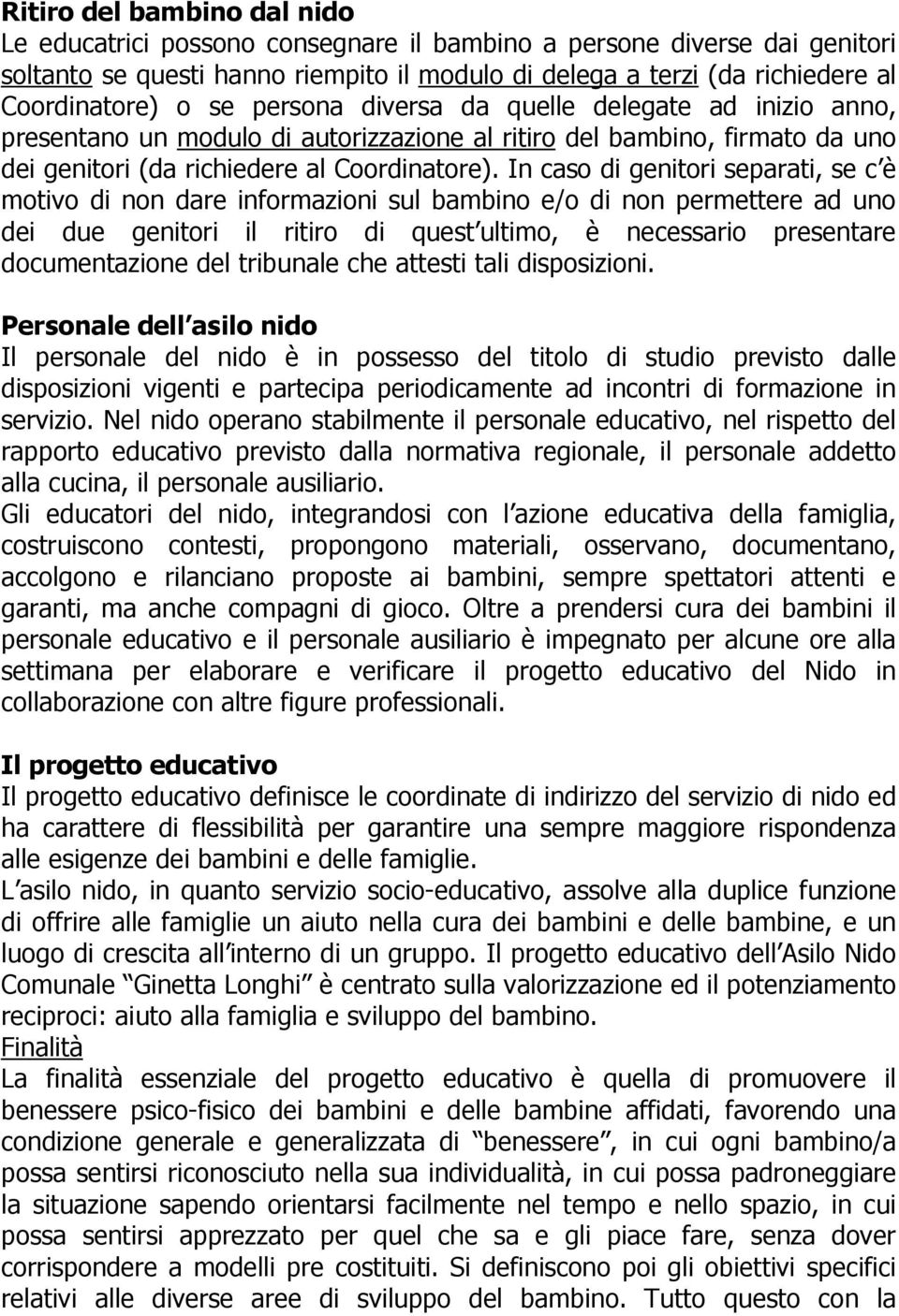 In caso di genitori separati, se c è motivo di non dare informazioni sul bambino e/o di non permettere ad uno dei due genitori il ritiro di quest ultimo, è necessario presentare documentazione del