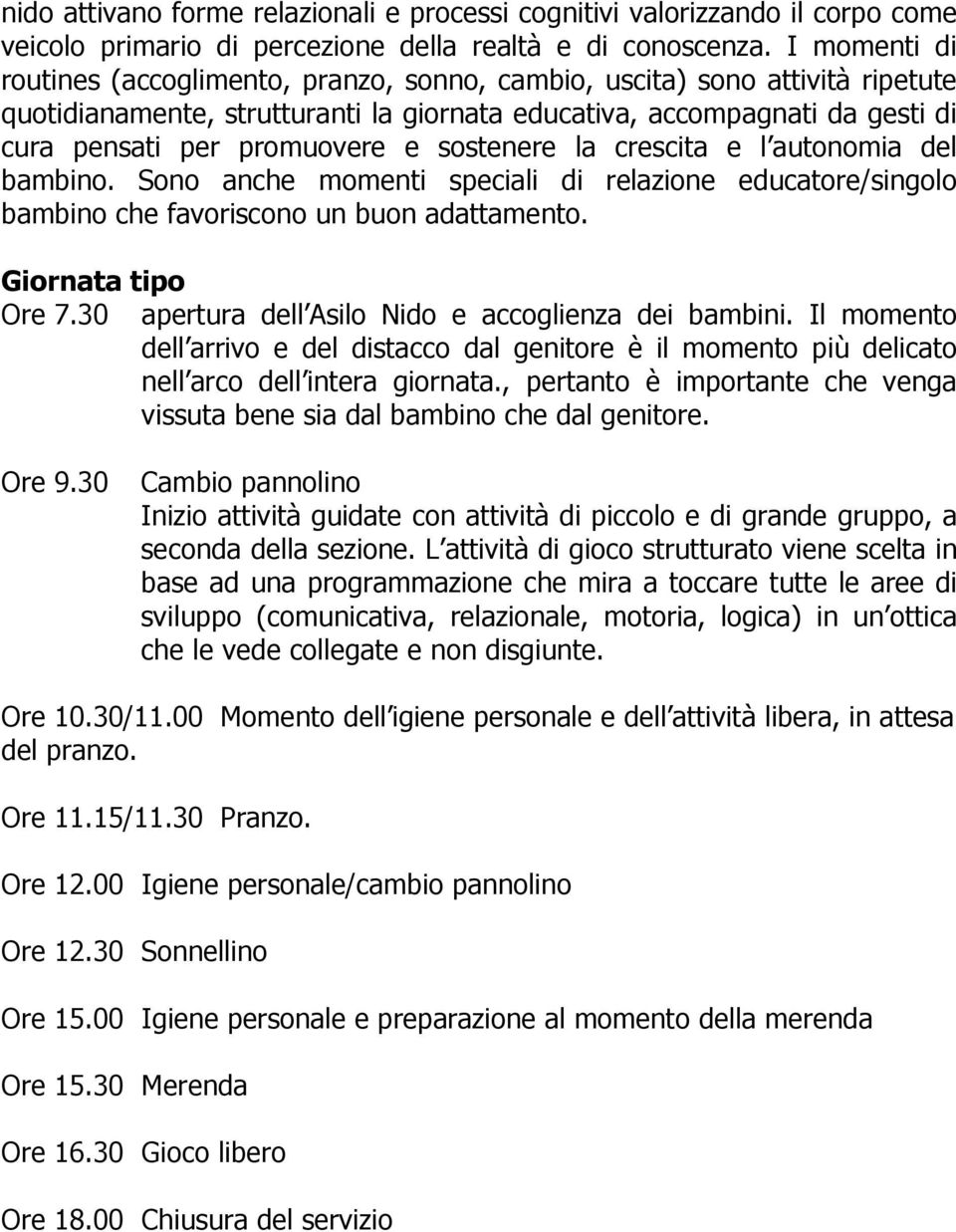 sostenere la crescita e l autonomia del bambino. Sono anche momenti speciali di relazione educatore/singolo bambino che favoriscono un buon adattamento. Giornata tipo Ore 7.