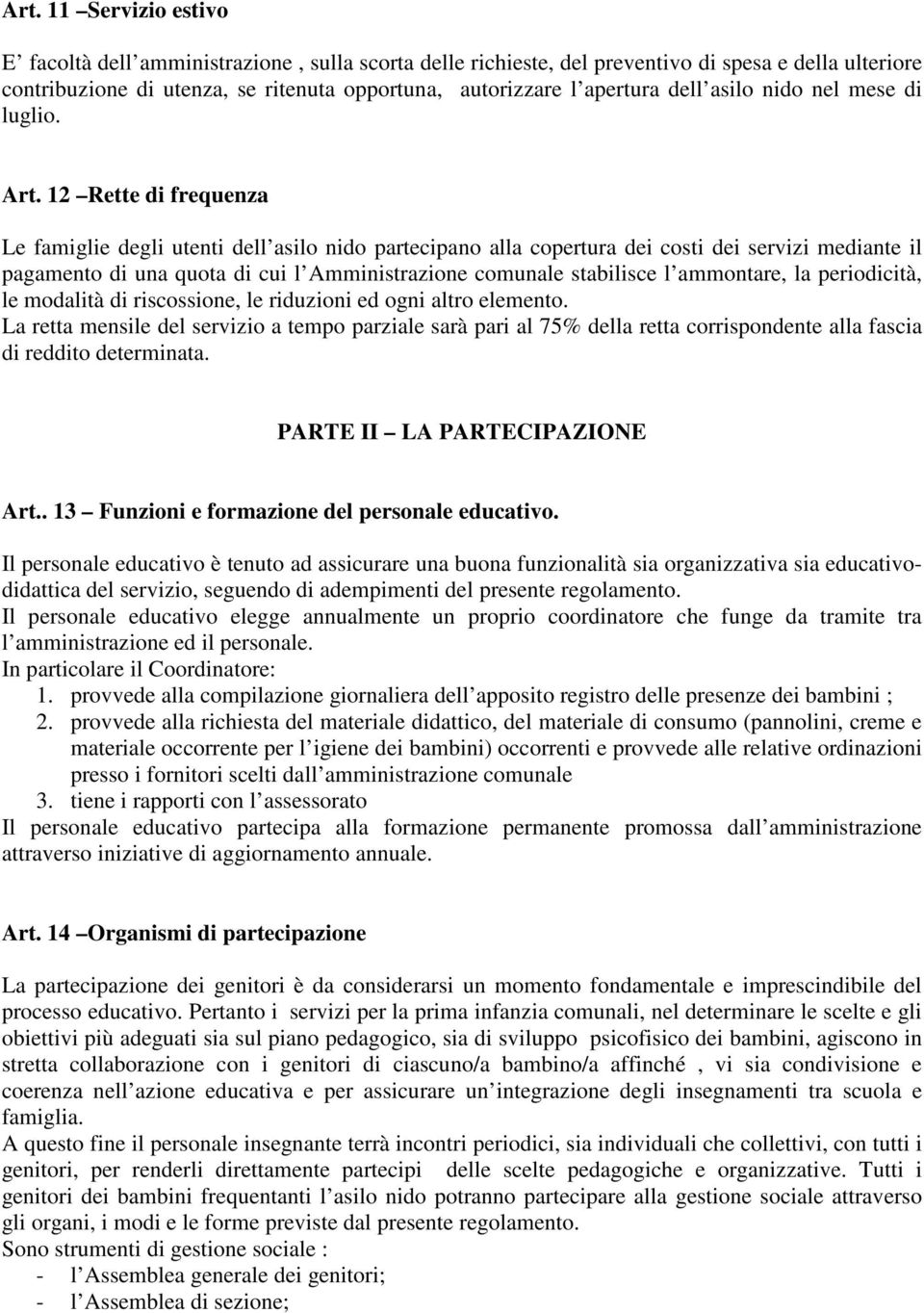 12 Rette di frequenza Le famiglie degli utenti dell asilo nido partecipano alla copertura dei costi dei servizi mediante il pagamento di una quota di cui l Amministrazione comunale stabilisce l