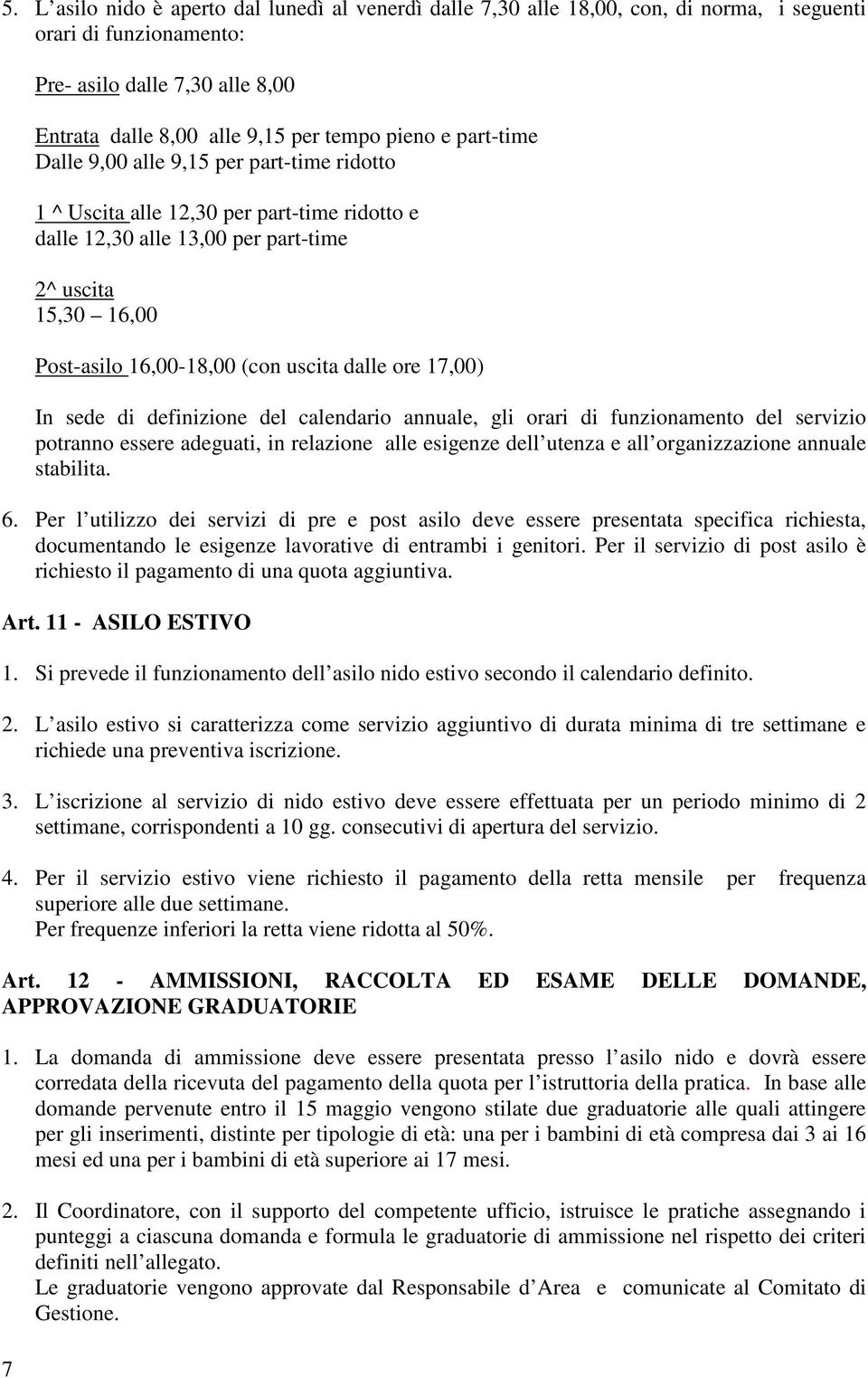 dalle ore 17,00) In sede di definizione del calendario annuale, gli orari di funzionamento del servizio potranno essere adeguati, in relazione alle esigenze dell utenza e all organizzazione annuale