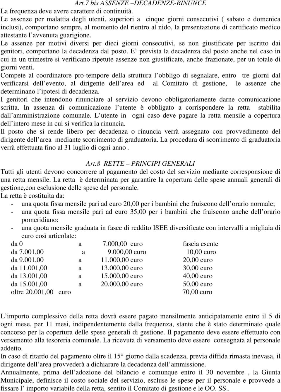 attestante l avvenuta guarigione. Le assenze per motivi diversi per dieci giorni consecutivi, se non giustificate per iscritto dai genitori, comportano la decadenza dal posto.