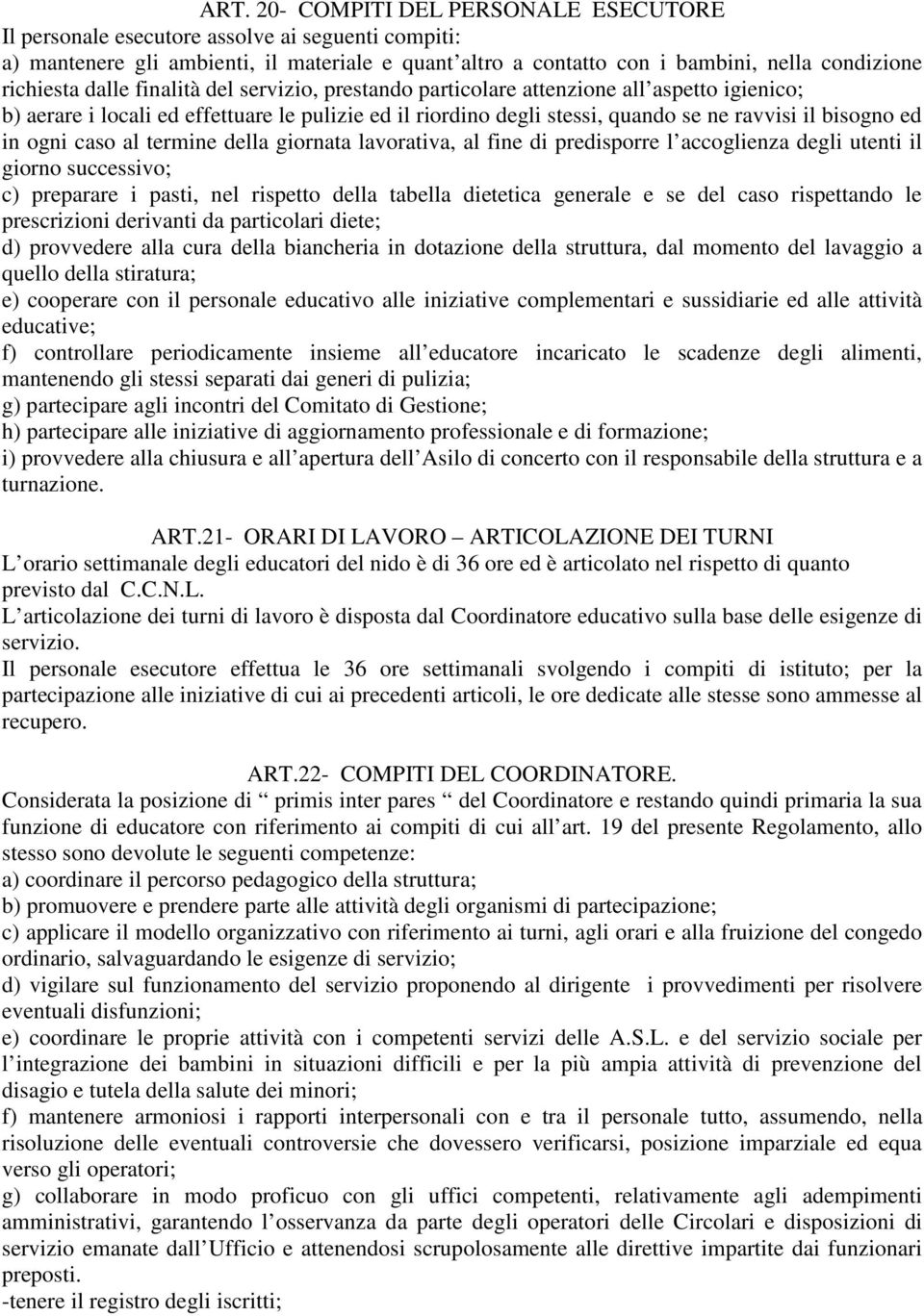 caso al termine della giornata lavorativa, al fine di predisporre l accoglienza degli utenti il giorno successivo; c) preparare i pasti, nel rispetto della tabella dietetica generale e se del caso