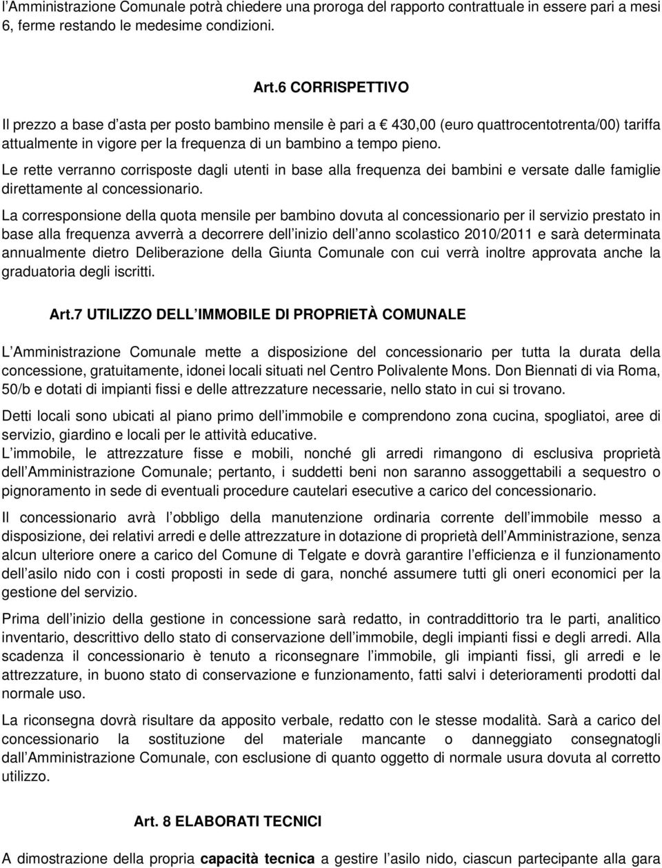 Le rette verranno corrisposte dagli utenti in base alla frequenza dei bambini e versate dalle famiglie direttamente al concessionario.