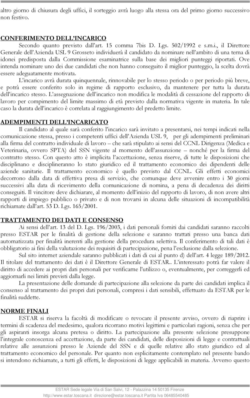 , il Direttore Generale dell Azienda USL 9 Grosseto individuerà il candidato da nominare nell ambito di una terna di idonei predisposta dalla Commissione esaminatrice sulla base dei migliori punteggi