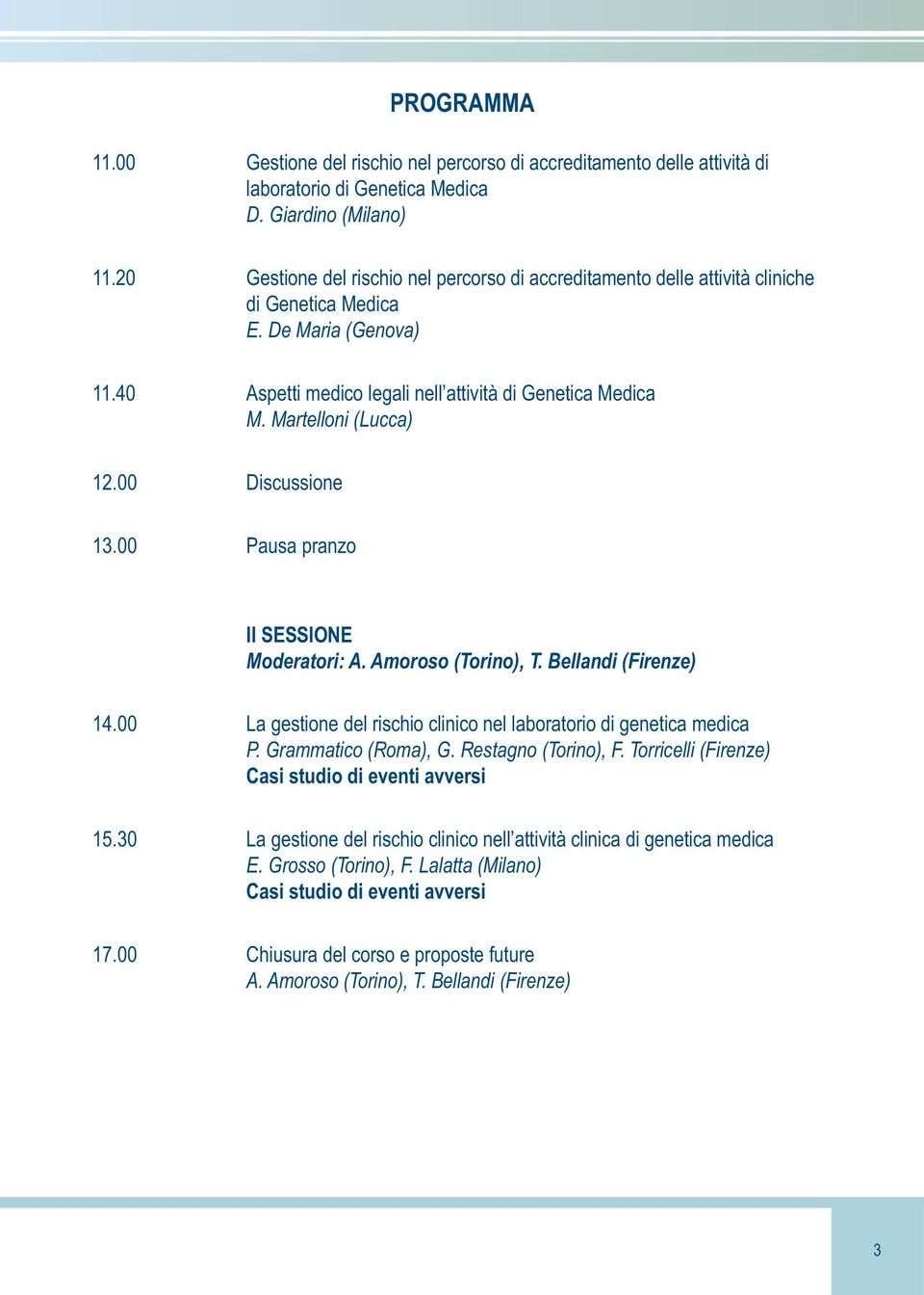 Martelloni (Lucca) 12.00 Discussione 13.00 Pausa pranzo II SESSIONE Moderatori: A. Amoroso (Torino), T. Bellandi (Firenze) 14.00 La gestione del rischio clinico nel laboratorio di genetica medica P.