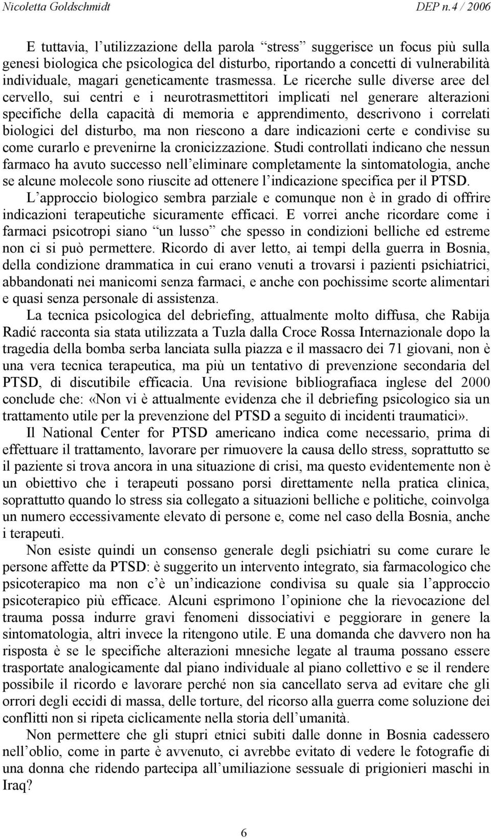 Le ricerche sulle diverse aree del cervello, sui centri e i neurotrasmettitori implicati nel generare alterazioni specifiche della capacità di memoria e apprendimento, descrivono i correlati