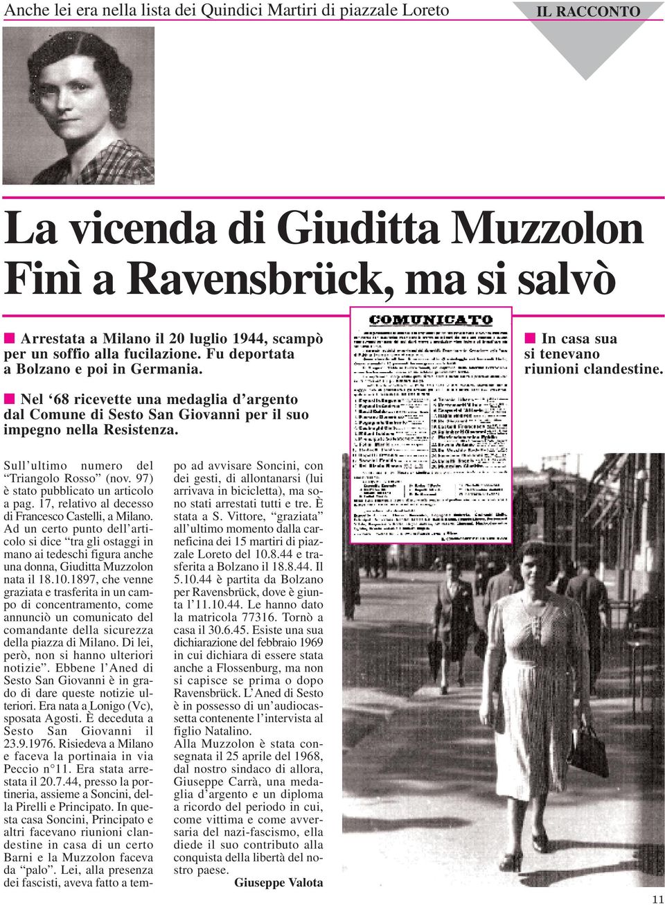 Nel 68 ricevette una medaglia d argento dal Comune di Sesto San Giovanni per il suo impegno nella Resistenza. Sull ultimo numero del Triangolo Rosso (nov. 97) è stato pubblicato un articolo a pag.