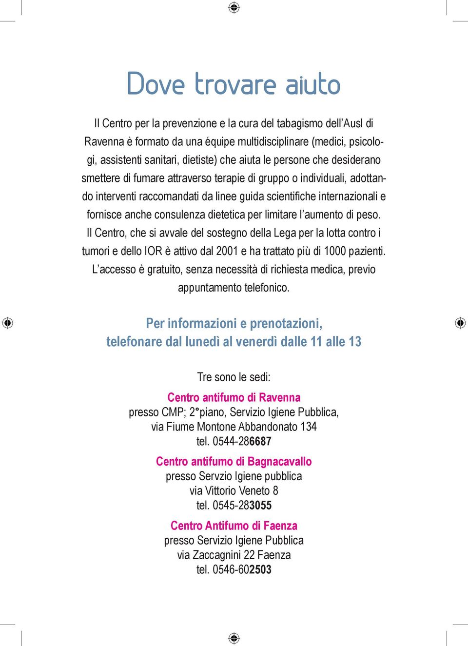 dietetica per limitare l aumento di peso. Il Centro, che si avvale del sostegno della Lega per la lotta contro i tumori e dello IOR è attivo dal 2001 e ha trattato più di 1000 pazienti.