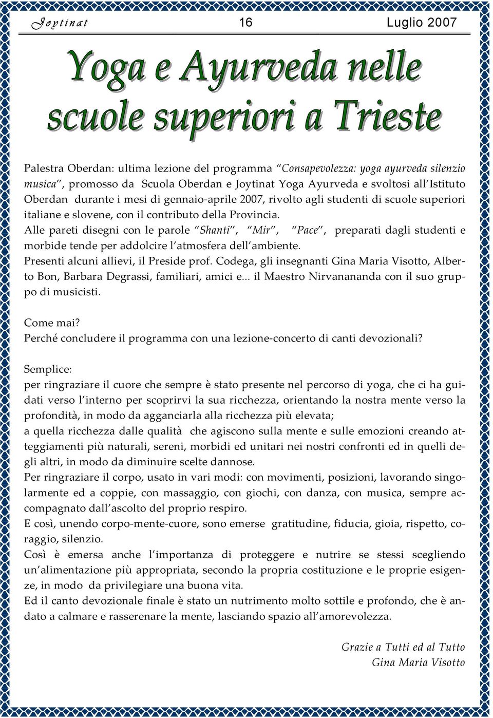 Alle pareti disegni con le parole Shanti, Mir, Pace, preparati dagli studenti e morbide tende per addolcire l atmosfera dell ambiente. Presenti alcuni allievi, il Preside prof.