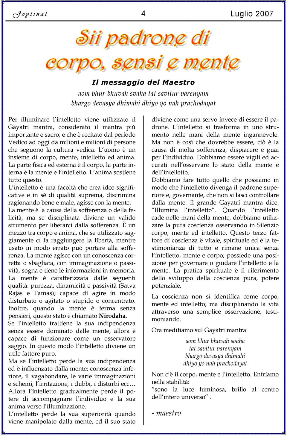 L uomo è un insieme di corpo, mente, intelletto ed anima. La parte fisica ed esterna è il corpo, la parte interna è la mente e l intelletto. L anima sostiene tutto questo.