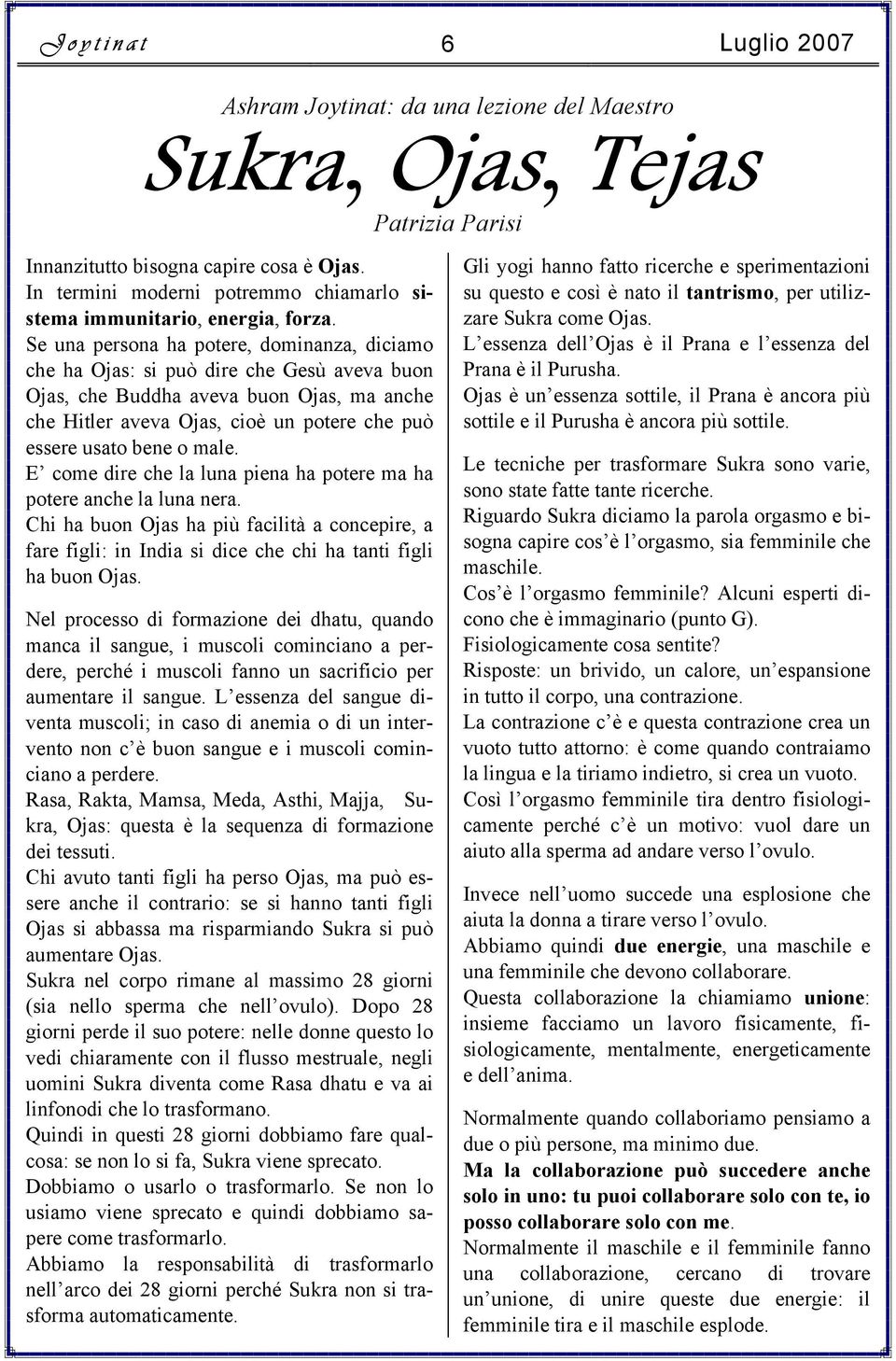 Se una persona ha potere, dominanza, diciamo che ha Ojas: si può dire che Gesù aveva buon Ojas, che Buddha aveva buon Ojas, ma anche che Hitler aveva Ojas, cioè un potere che può essere usato bene o