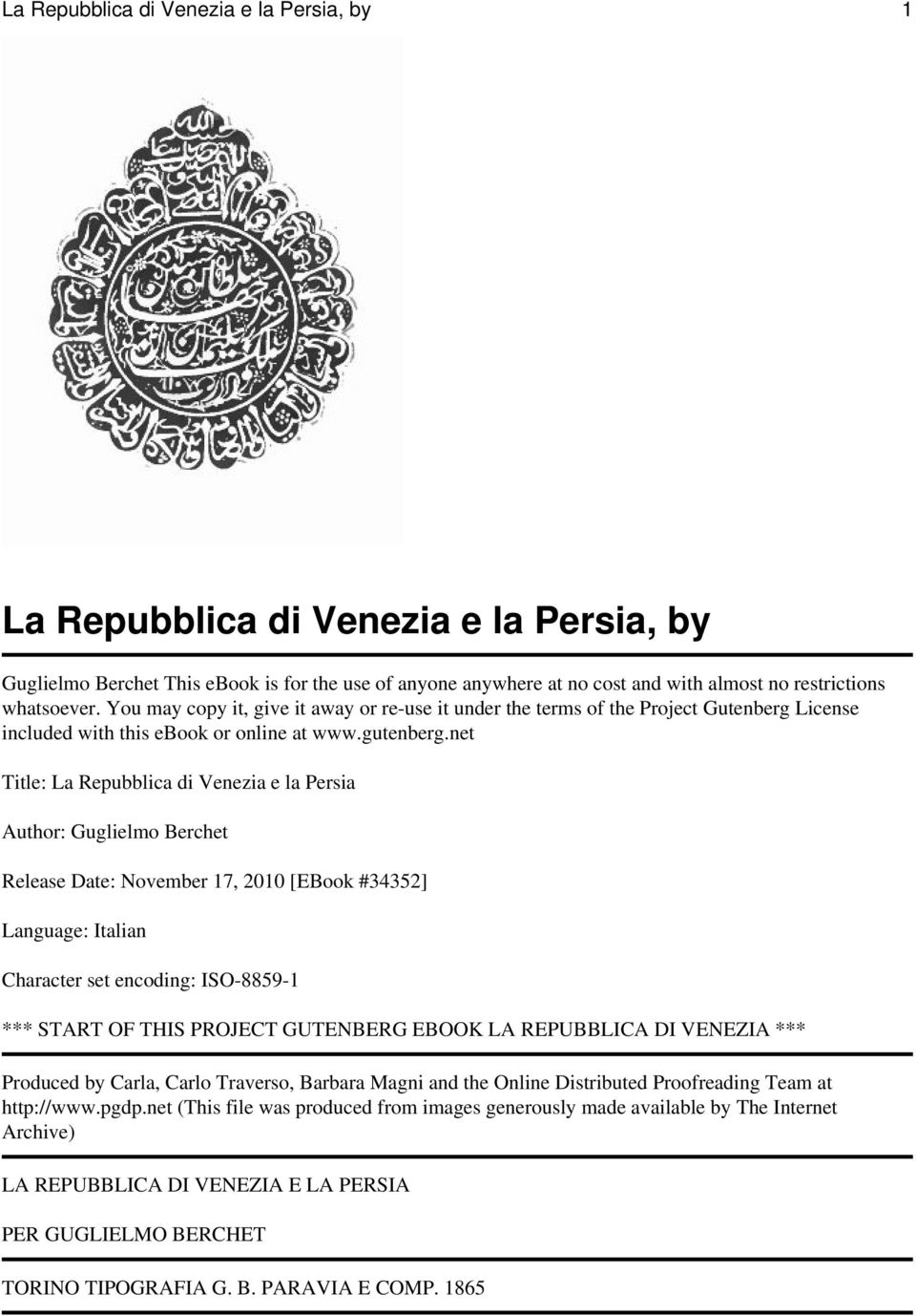 net Title: La Repubblica di Venezia e la Persia Author: Guglielmo Berchet Release Date: November 17, 2010 [EBook #34352] Language: Italian Character set encoding: ISO-8859-1 *** START OF THIS PROJECT